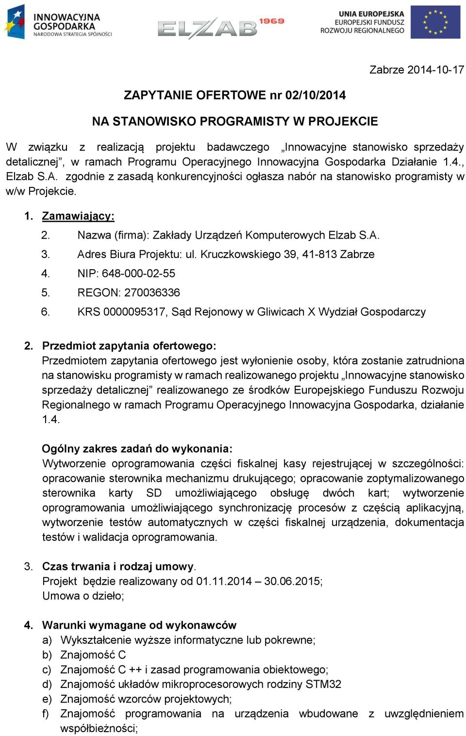 Nazwa (firma): Zakłady Urządzeń Komputerowych Elzab S.A. 3. Adres Biura Projektu: ul. Kruczkowskiego 39, 41-813 Zabrze 4. NIP: 648--2-. REGON: 2736336 6.