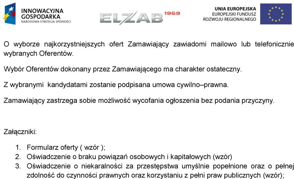 Zamawiający zastrzega sobie możliwość wycofania ogłoszenia bez podania przyczyny. Załączniki: 1. Formularz oferty ( wzór ); 2.