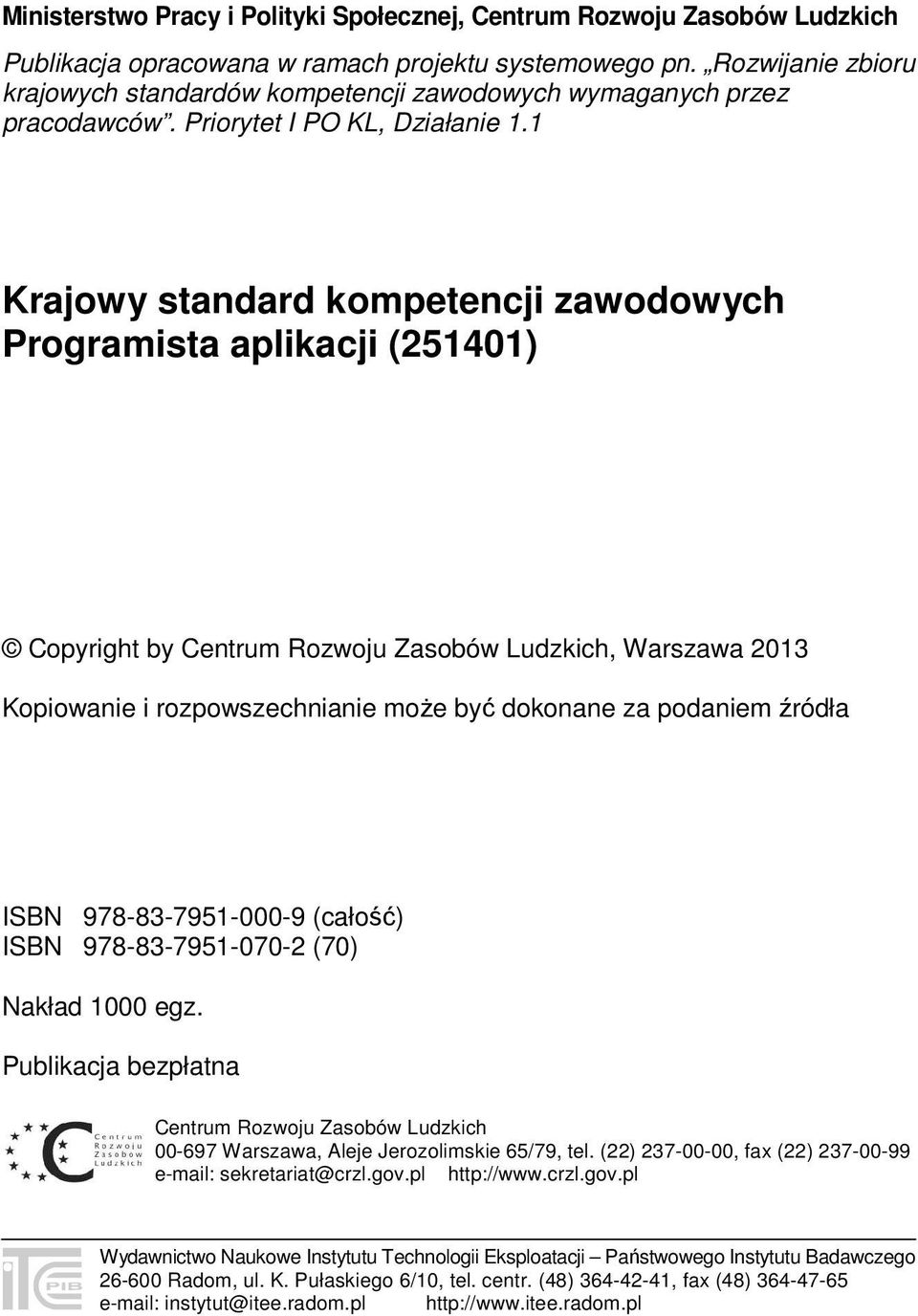 1 Krajowy standard kompetencji zawodowych Programista aplikacji (251401) Copyright by Centrum Rozwoju Zasobów Ludzkich, Warszawa 2013 Kopiowanie i rozpowszechnianie może być dokonane za podaniem
