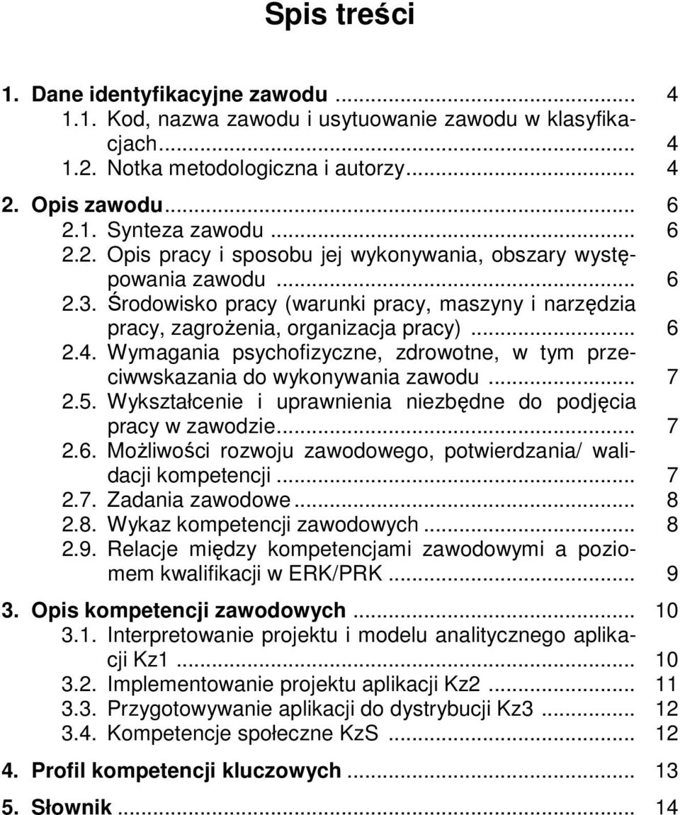 5. Wykształcenie i uprawnienia niezbędne do podjęcia pracy w zawodzie... 7 2.6. Możliwości rozwoju zawodowego, potwierdzania/ walidacji kompetencji... 7 2.7. Zadania zawodowe... 8 