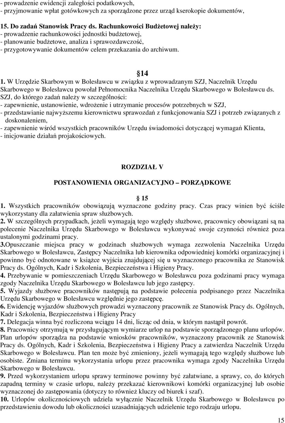 W Urzędzie Skarbowym w Bolesławcu w związku z wprowadzanym SZJ, Naczelnik Urzędu Skarbowego w Bolesławcu powołał Pełnomocnika Naczelnika Urzędu Skarbowego w Bolesławcu ds.