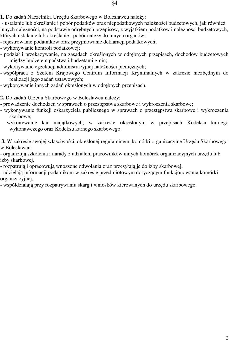 podatkowych; - wykonywanie kontroli podatkowej; - podział i przekazywanie, na zasadach określonych w odrębnych przepisach, dochodów budżetowych między budżetem państwa i budżetami gmin; - wykonywanie