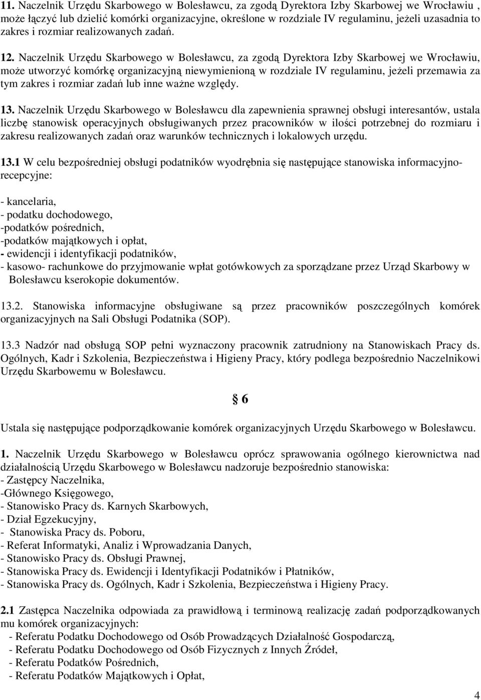 Naczelnik Urzędu Skarbowego w Bolesławcu, za zgodą Dyrektora Izby Skarbowej we Wrocławiu, może utworzyć komórkę organizacyjną niewymienioną w rozdziale IV regulaminu, jeżeli przemawia za tym zakres i