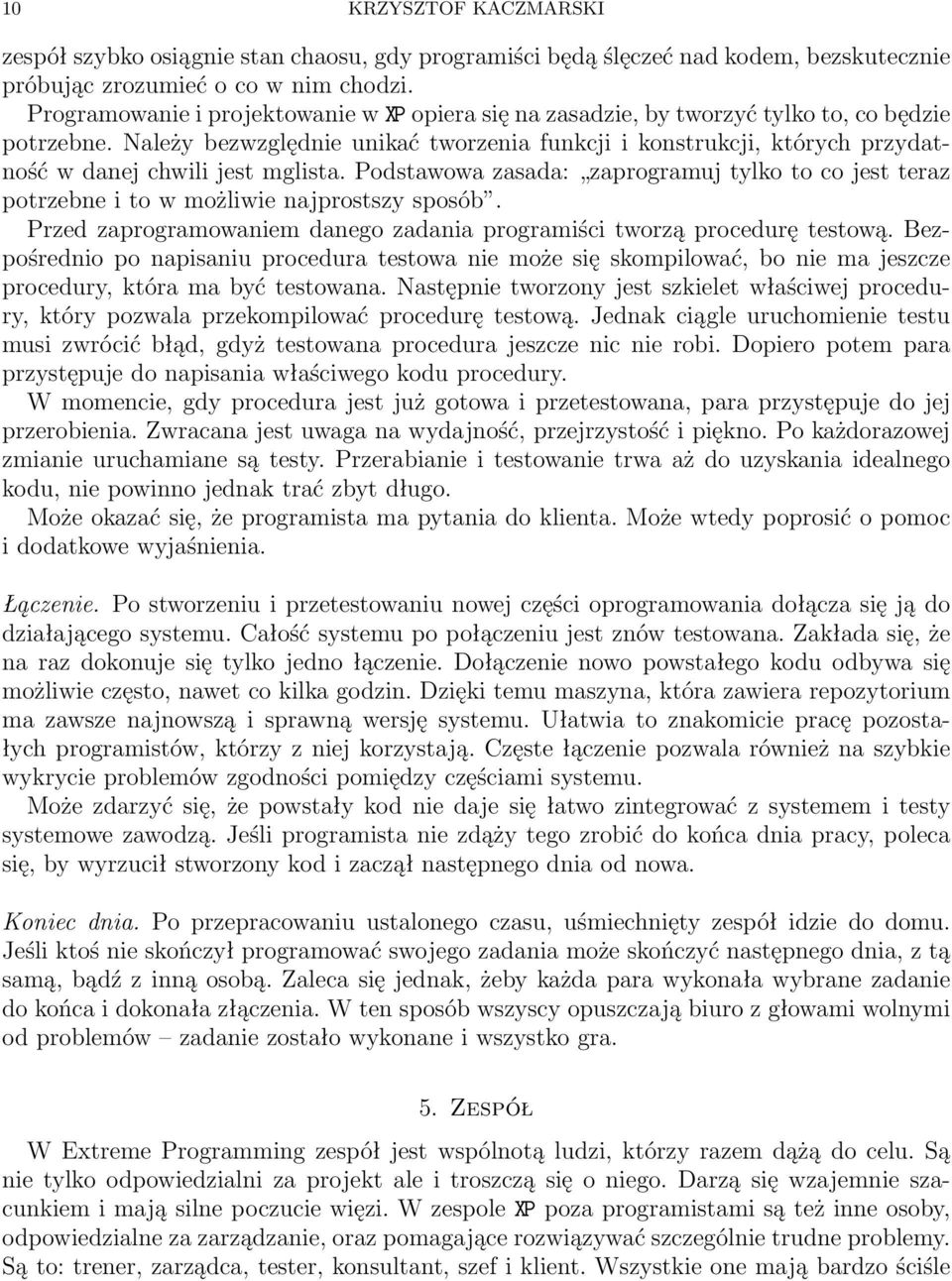 Należy bezwzględnie unikać tworzenia funkcji i konstrukcji, których przydatność w danej chwili jest mglista.