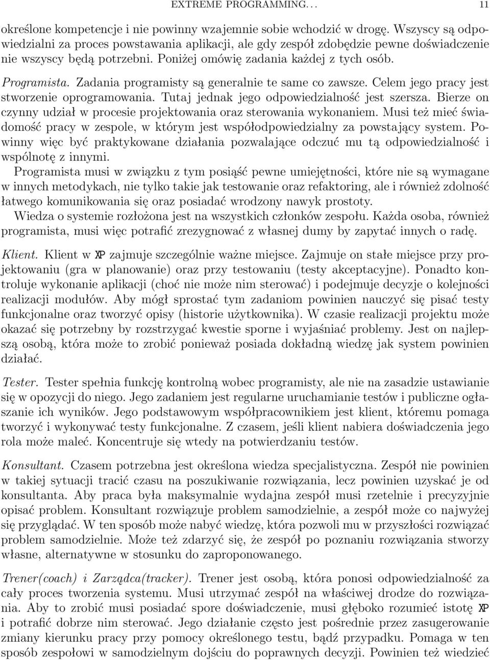Zadania programisty są generalnie te same co zawsze. Celem jego pracy jest stworzenie oprogramowania. Tutaj jednak jego odpowiedzialność jest szersza.