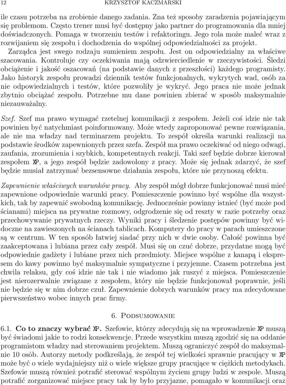 Jego rola może maleć wraz z rozwijaniem się zespołu i dochodzenia do wspólnej odpowiedzialności za projekt. Zarządca jest swego rodzaju sumieniem zespołu.