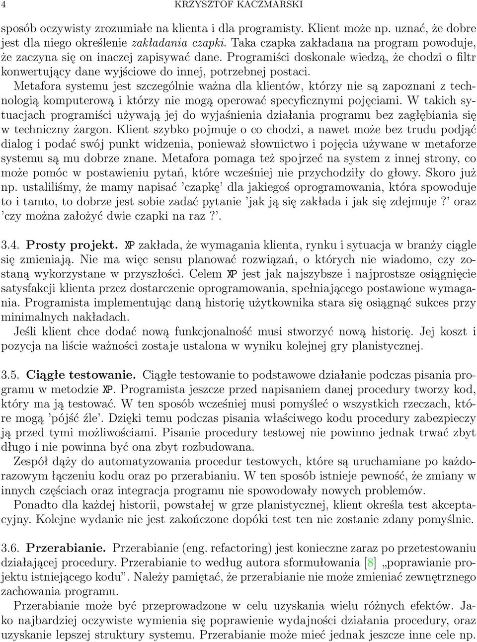 Metafora systemu jest szczególnie ważna dla klientów, którzy nie są zapoznani z technologią komputerową i którzy nie mogą operować specyficznymi pojęciami.