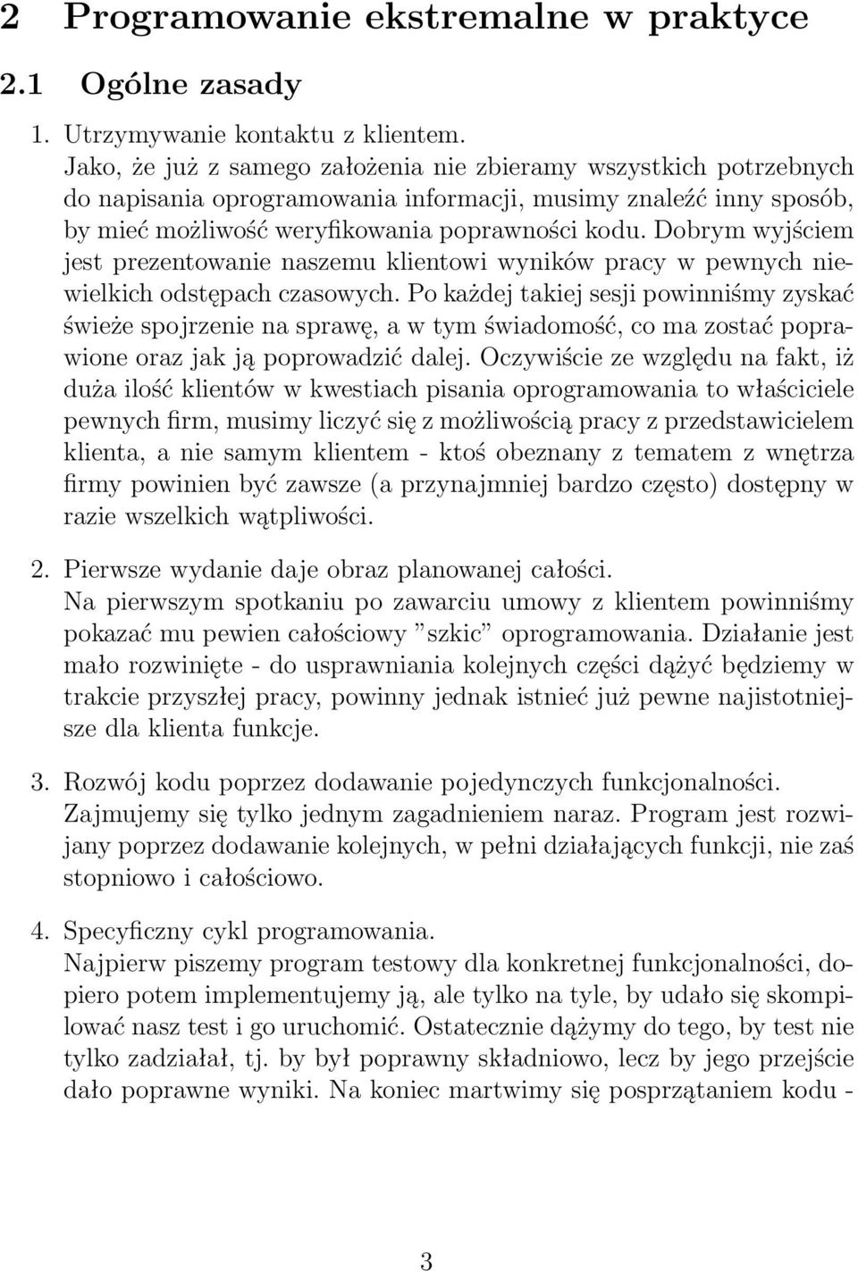 Dobrym wyjściem jest prezentowanie naszemu klientowi wyników pracy w pewnych niewielkich odstępach czasowych.