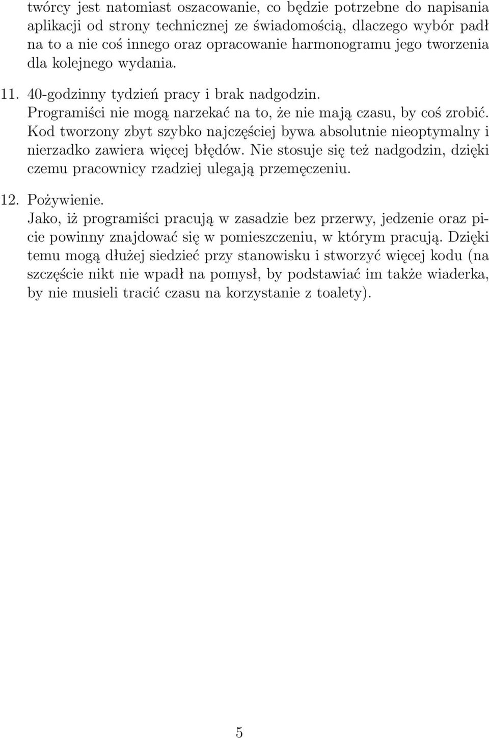 Kod tworzony zbyt szybko najczęściej bywa absolutnie nieoptymalny i nierzadko zawiera więcej błędów. Nie stosuje się też nadgodzin, dzięki czemu pracownicy rzadziej ulegają przemęczeniu. 12.