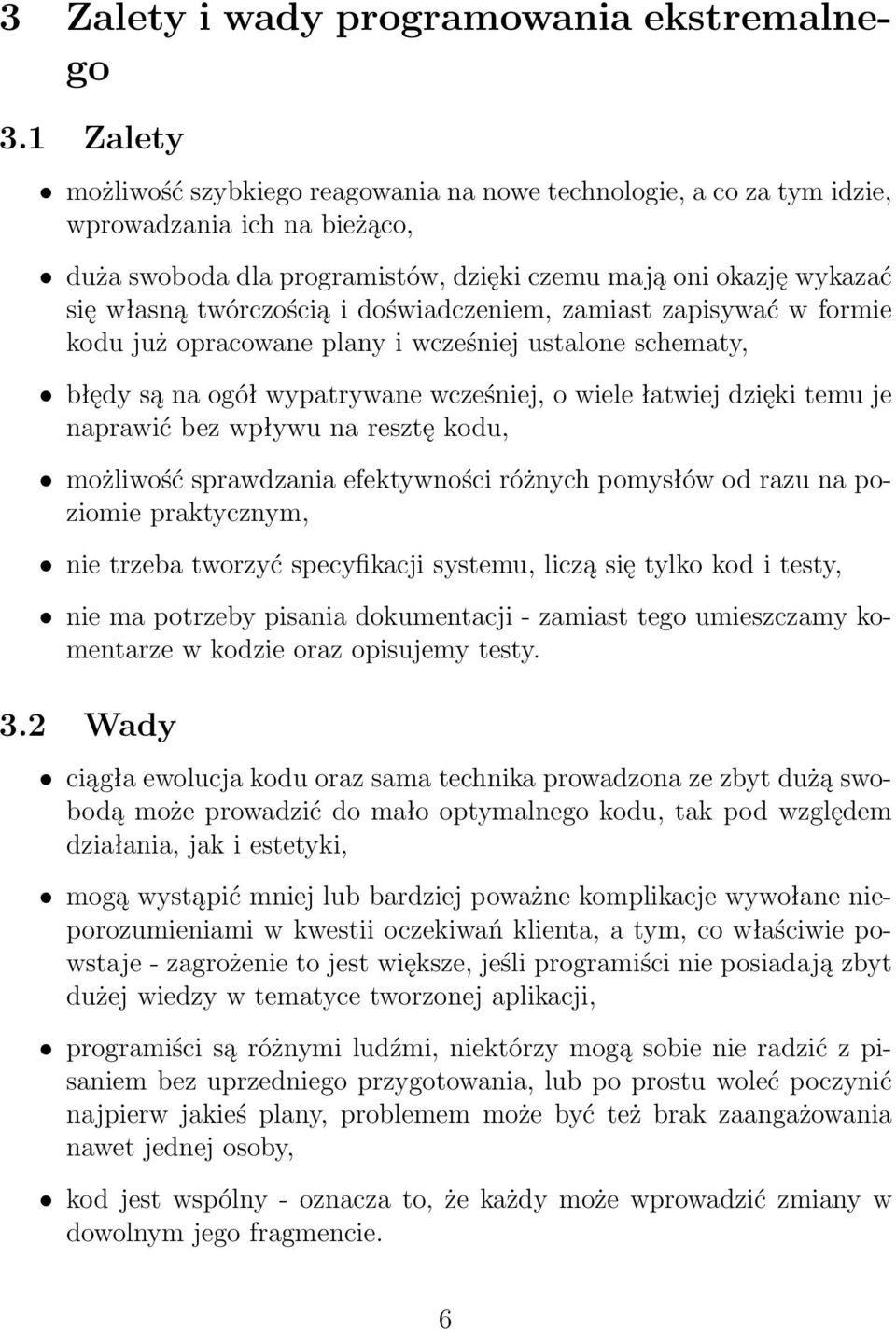 i doświadczeniem, zamiast zapisywać w formie kodu już opracowane plany i wcześniej ustalone schematy, błędy są na ogół wypatrywane wcześniej, o wiele łatwiej dzięki temu je naprawić bez wpływu na