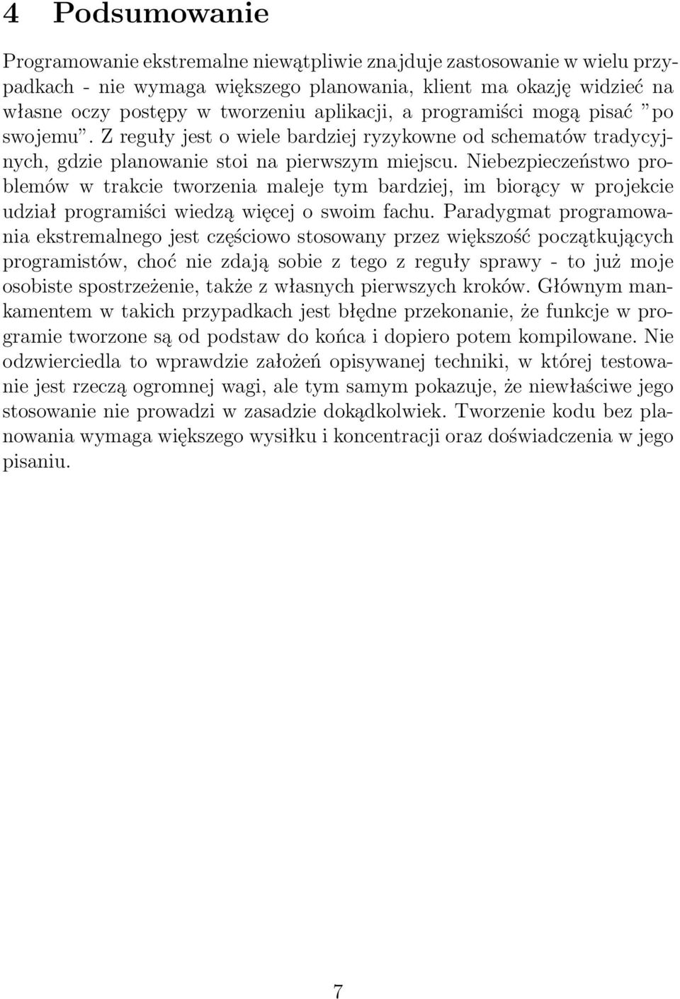 Niebezpieczeństwo problemów w trakcie tworzenia maleje tym bardziej, im biorący w projekcie udział programiści wiedzą więcej o swoim fachu.