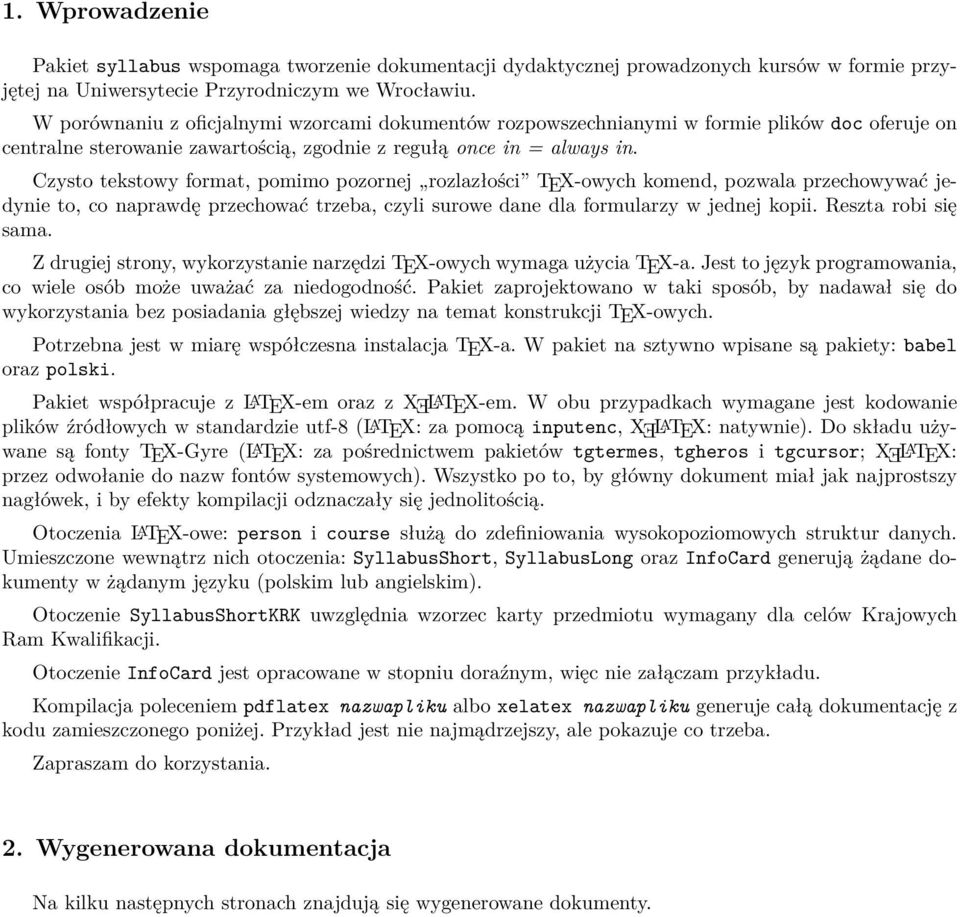 Czysto tekstowy format, pomimo pozornej rozlazłości TEX-owych komend, pozwala przechowywać jedynie to, co naprawdę przechować trzeba, czyli surowe dane dla formularzy w jednej kopii.