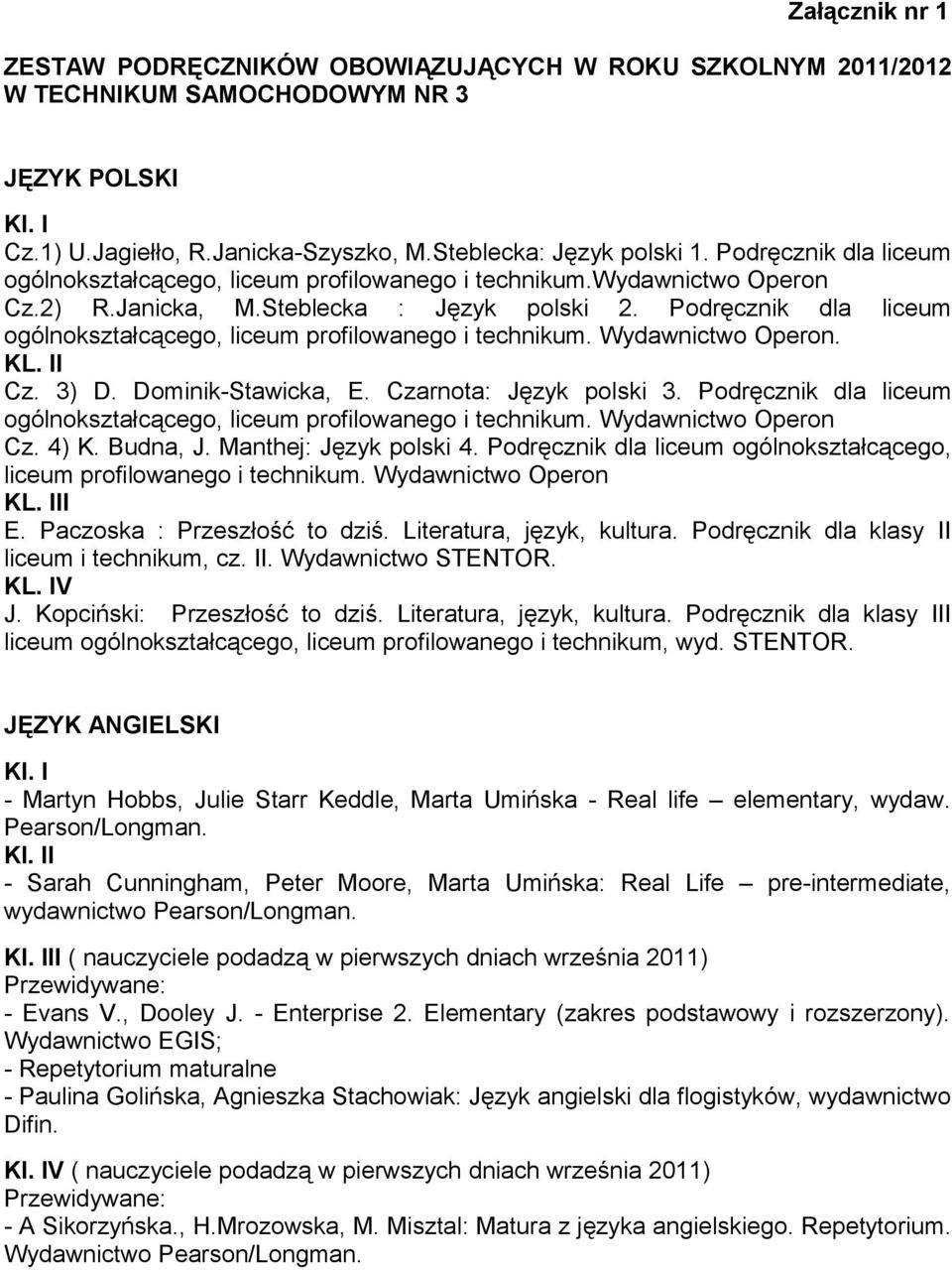 Podręcznik dla liceum ogólnokształcącego, liceum profilowanego i technikum. Wydawnictwo Operon. KL. Cz. 3) D. Dominik-Stawicka, E. Czarnota: Język polski 3.