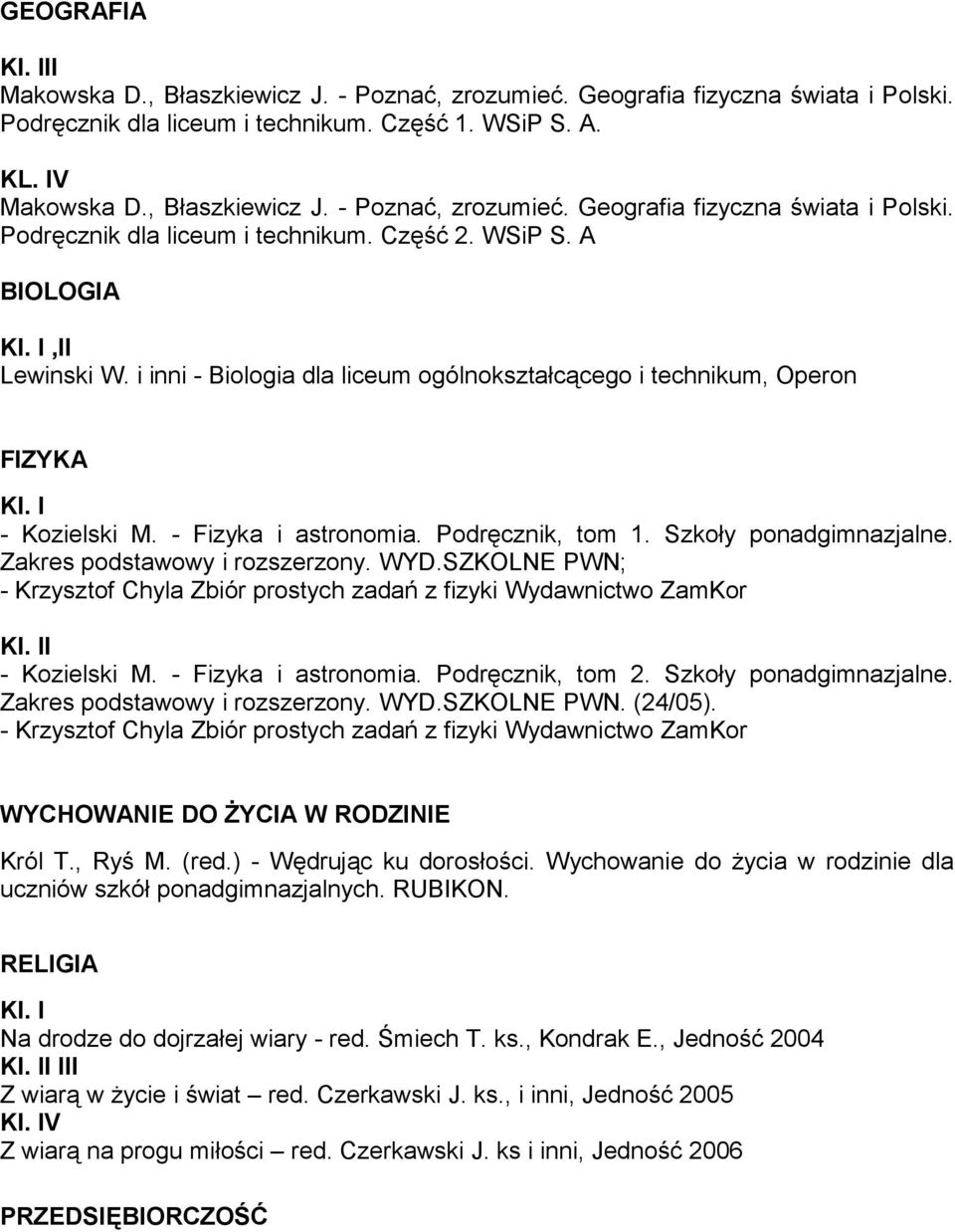 Zakres podstawowy i rozszerzony. WYD.SZKOLNE PWN; - Krzysztof Chyla Zbiór prostych zadań z fizyki Wydawnictwo ZamKor - Kozielski M. - Fizyka i astronomia. Podręcznik, tom 2. Szkoły ponadgimnazjalne.