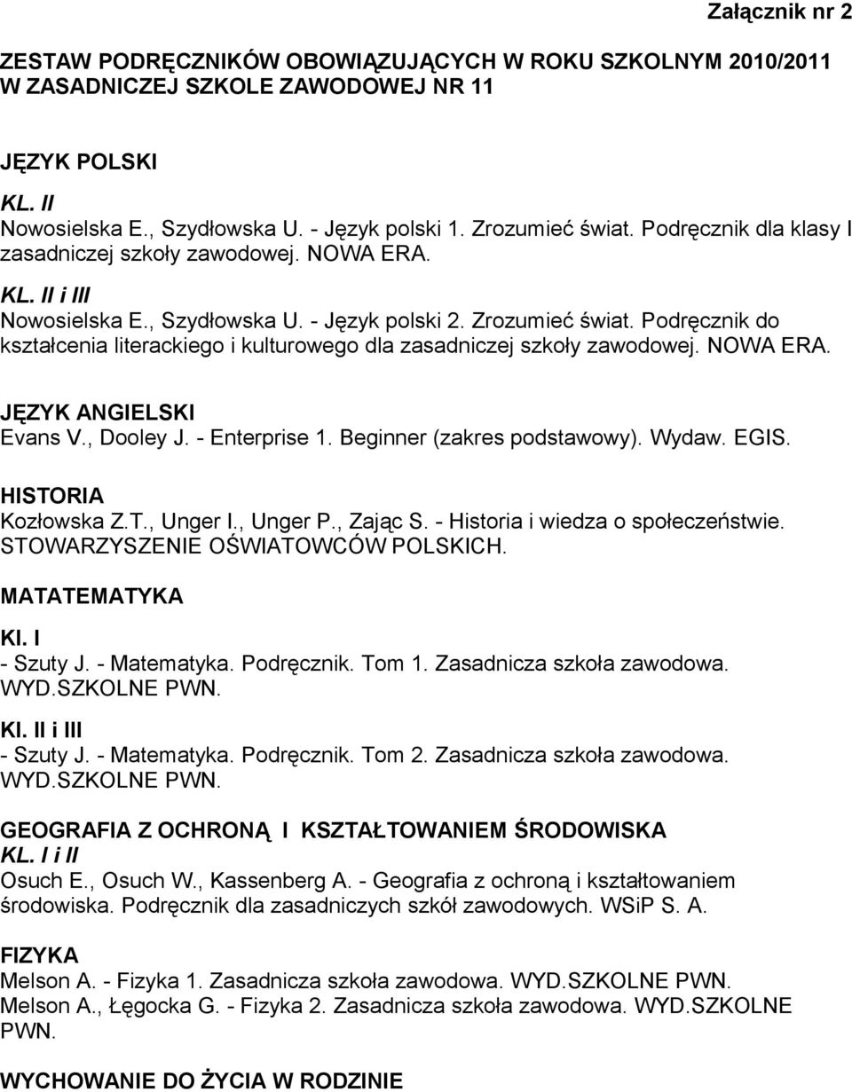 Podręcznik do kształcenia literackiego i kulturowego dla zasadniczej szkoły zawodowej. NOWA ERA. JĘZYK ANGELSK Evans V., Dooley J. - Enterprise 1. Beginner (zakres podstawowy). Wydaw. EGS.