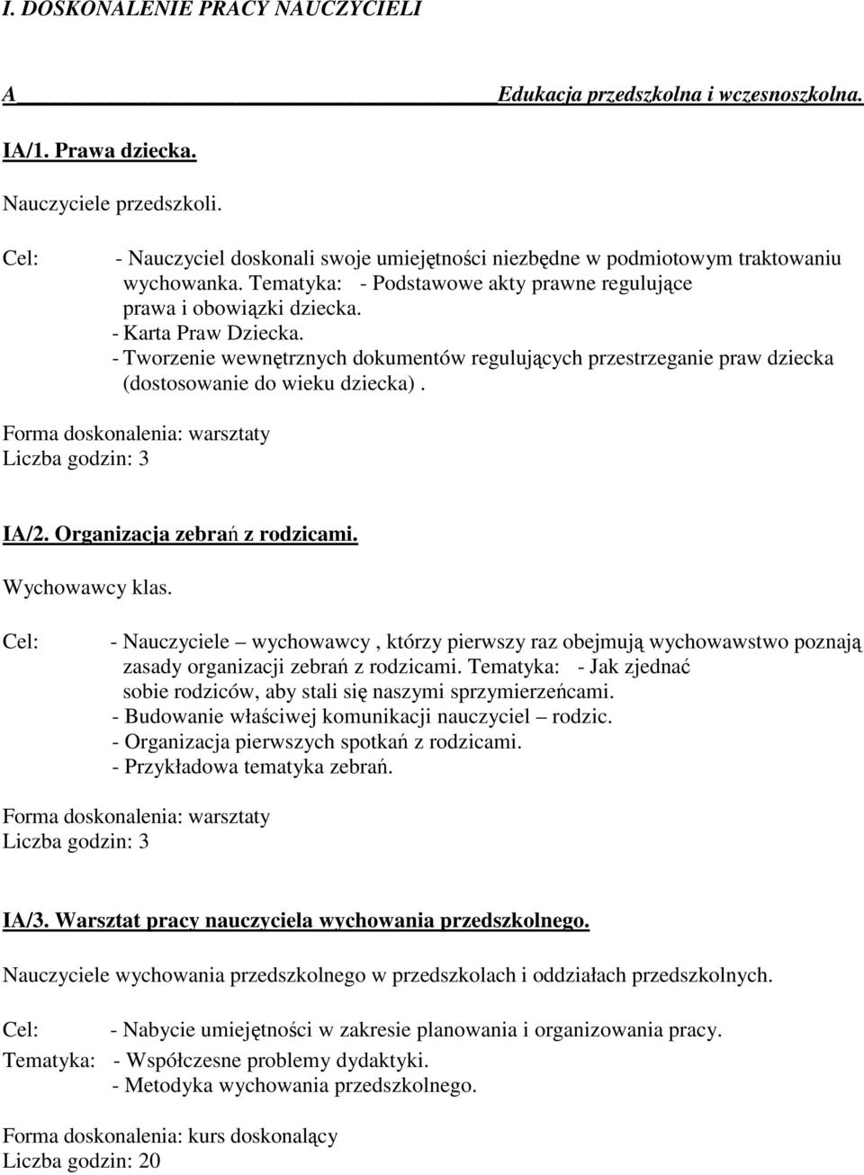 - Tworzenie wewnętrznych dokumentów regulujących przestrzeganie praw dziecka (dostosowanie do wieku dziecka). Liczba godzin: 3 IA/2. Organizacja zebrań z rodzicami. Wychowawcy klas.