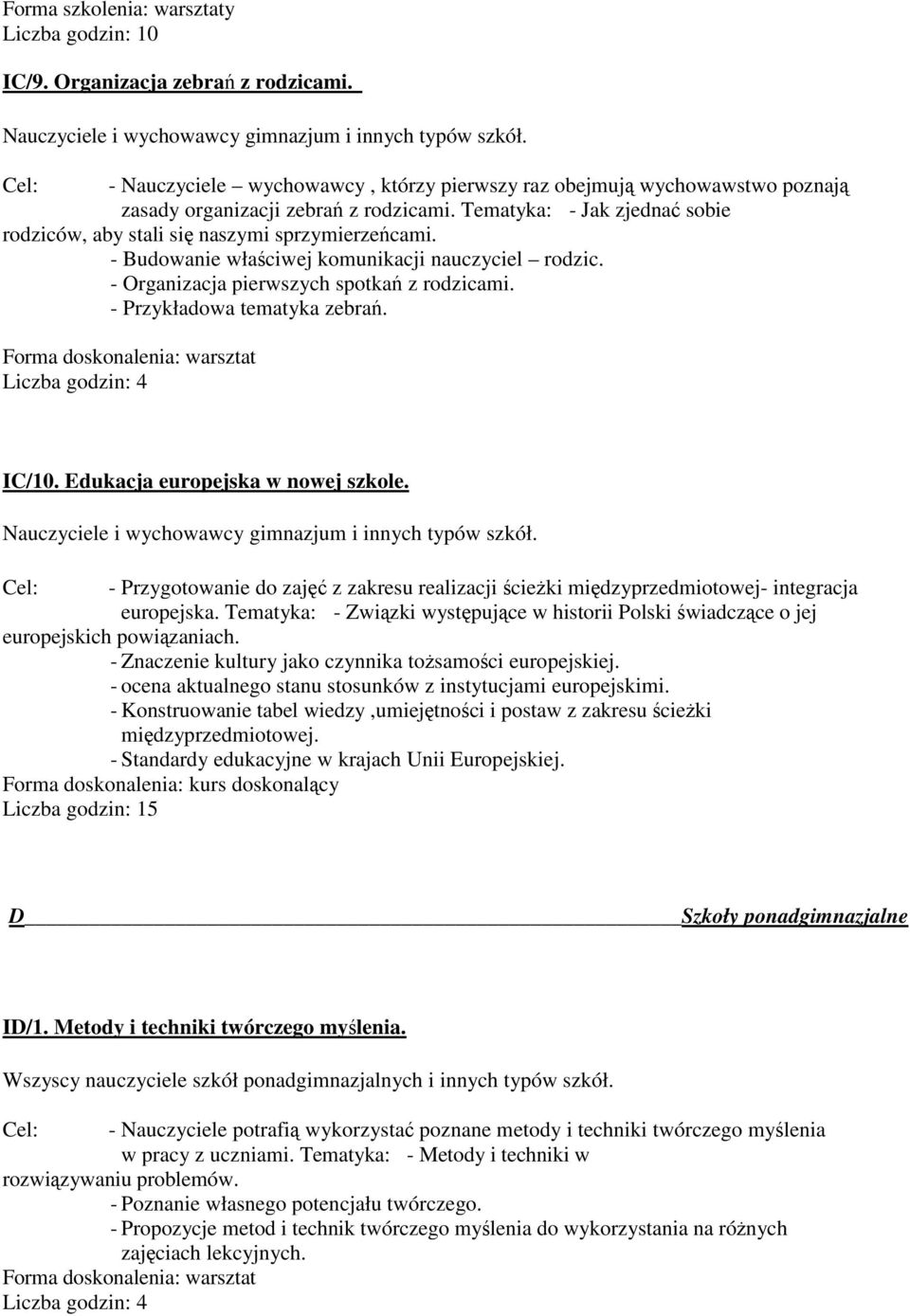 - Budowanie właściwej komunikacji nauczyciel rodzic. - Organizacja pierwszych spotkań z rodzicami. - Przykładowa tematyka zebrań. Forma doskonalenia: warsztat IC/10.