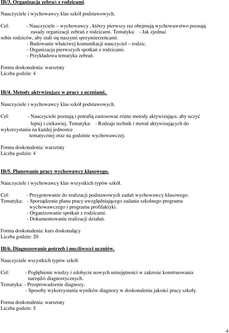 - Budowanie właściwej komunikacji nauczyciel rodzic. - Organizacja pierwszych spotkań z rodzicami. - Przykładowa tematyka zebrań. IB/4. Metody aktywizujące w pracy z uczniami.