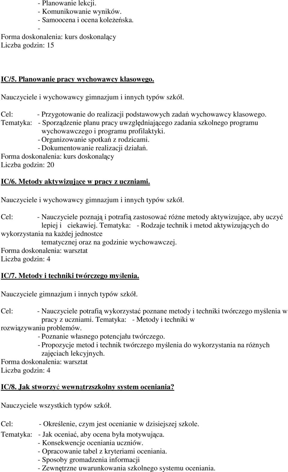 - Organizowanie spotkań z rodzicami. - Dokumentowanie realizacji działań. Liczba godzin: 20 IC/6. Metody aktywizujące w pracy z uczniami. Nauczyciele i wychowawcy gimnazjum i innych typów szkół.