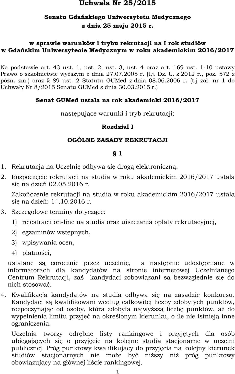 1-10 ustawy Prawo o szkolnictwie wyższym z dnia 27.07.2005 r. (t.j. Dz. U. z 2012 r., poz. 572 z późn. zm.) oraz 89 ust. 2 Statutu GUMed z dnia 08.06.2006 r. (t.j zał.