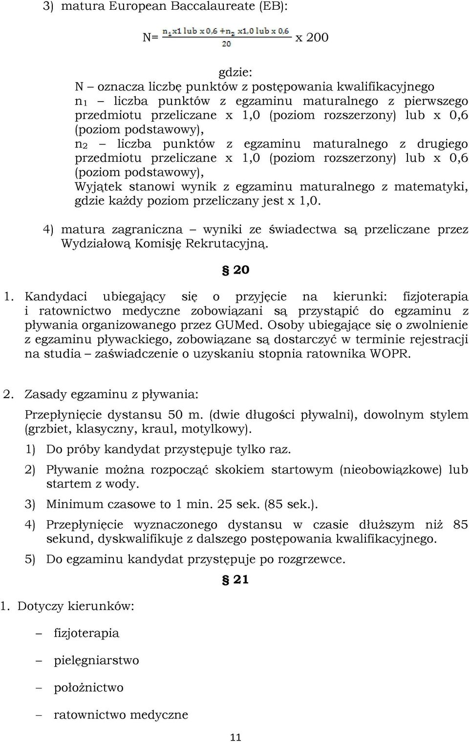 lub x 0,6 (poziom podstawowy), n2 - liczba punktów z egzaminu maturalnego z drugiego przedmiotu przeliczane x 1,0 (poziom rozszerzony) lub x 0,6 (poziom podstawowy), Wyjątek stanowi wynik z egzaminu