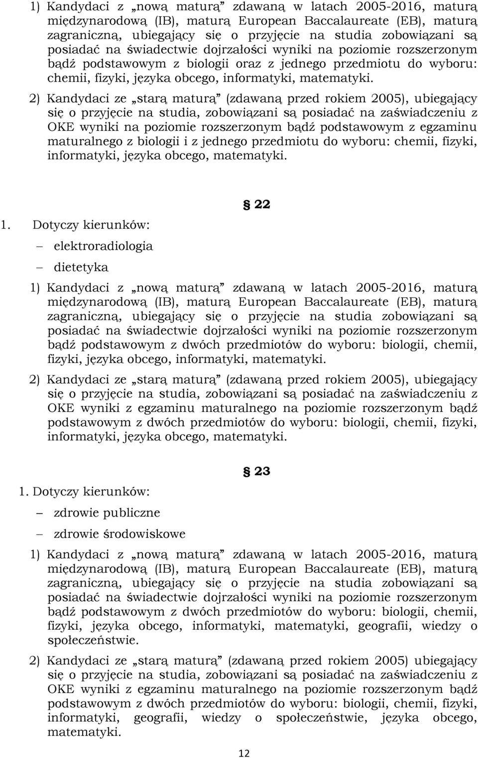 2) Kandydaci ze starą maturą" (zdawaną przed rokiem 2005), ubiegający się o przyjęcie na studia, zobowiązani są posiadać na zaświadczeniu z OKE wyniki na poziomie rozszerzonym bądź podstawowym z