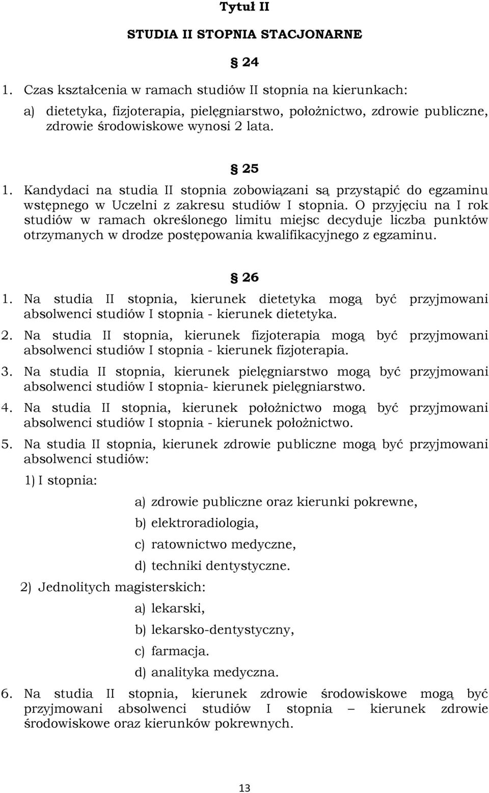 Kandydaci na studia II stopnia zobowiązani są przystąpić do egzaminu wstępnego w Uczelni z zakresu studiów I stopnia.