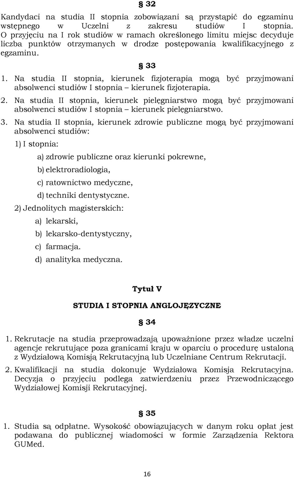 Na studia II stopnia, kierunek fizjoterapia mogą być przyjmowani absolwenci studiów I stopnia - kierunek fizjoterapia. 2.