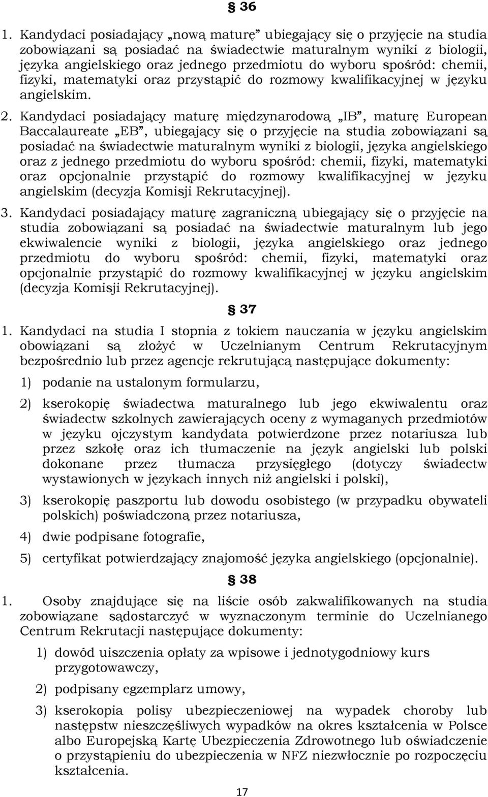 Kandydaci posiadający maturę międzynarodową IB", maturę European Baccalaureate EB", ubiegający się o przyjęcie na studia zobowiązani są posiadać na świadectwie maturalnym wyniki z biologii, języka