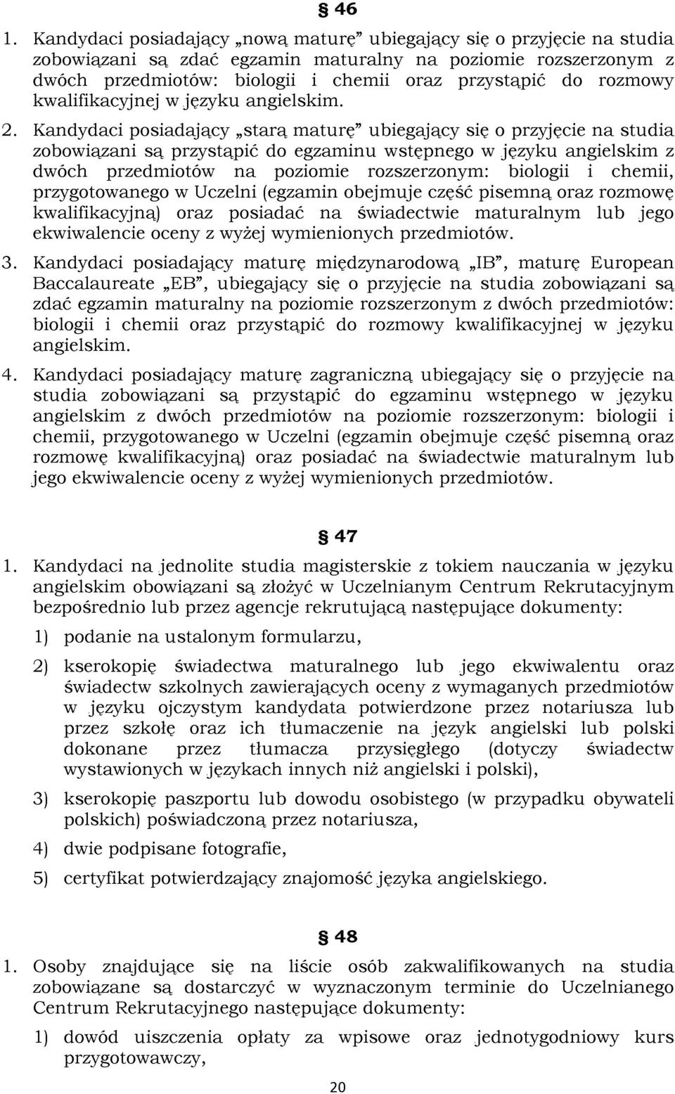 Kandydaci posiadający starą maturę" ubiegający się o przyjęcie na studia zobowiązani są przystąpić do egzaminu wstępnego w języku angielskim z dwóch przedmiotów na poziomie rozszerzonym: biologii i