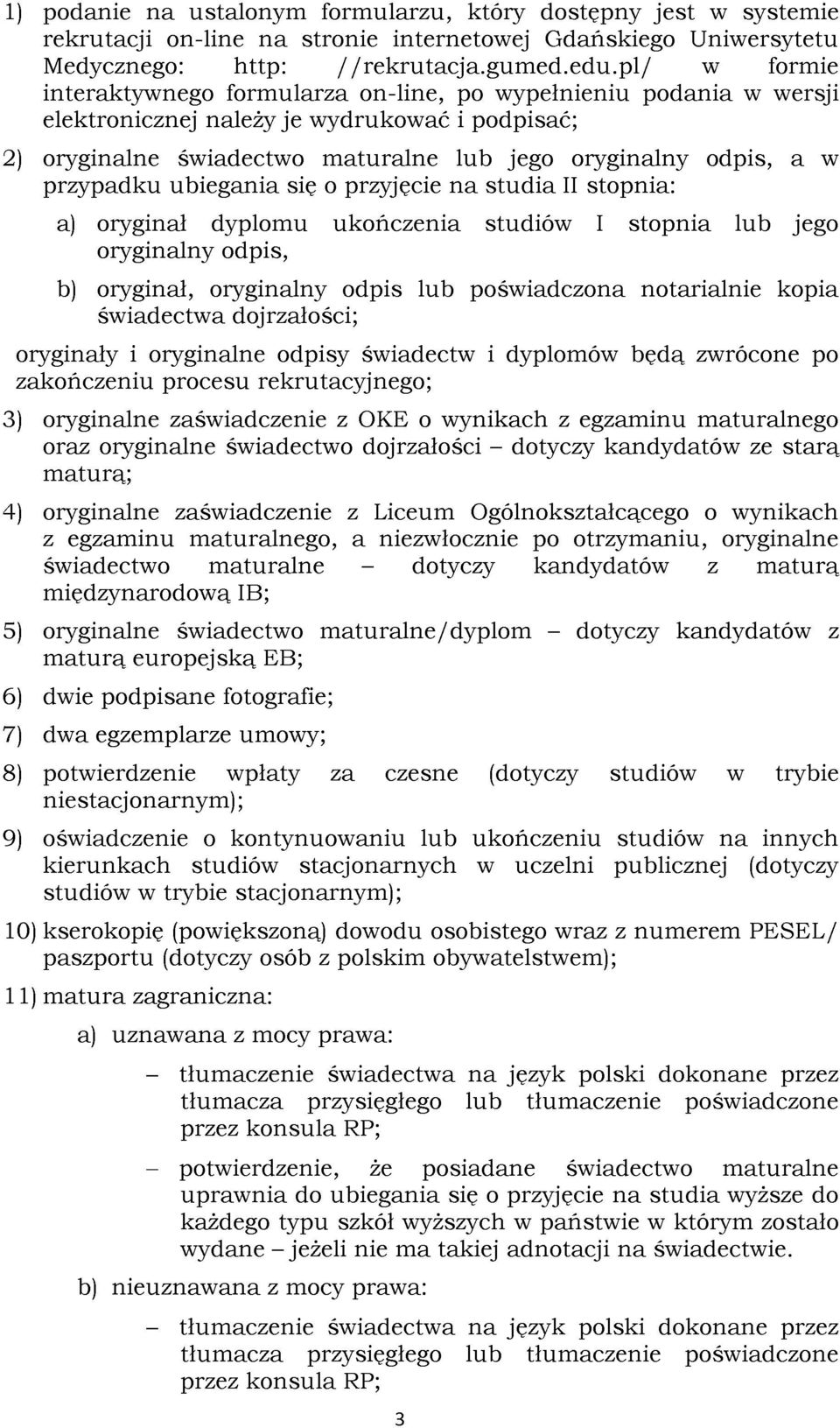 przypadku ubiegania się o przyjęcie na studia II stopnia: a) oryginał dyplomu ukończenia studiów I stopnia lub jego oryginalny odpis, b) oryginał, oryginalny odpis lub poświadczona notarialnie kopia