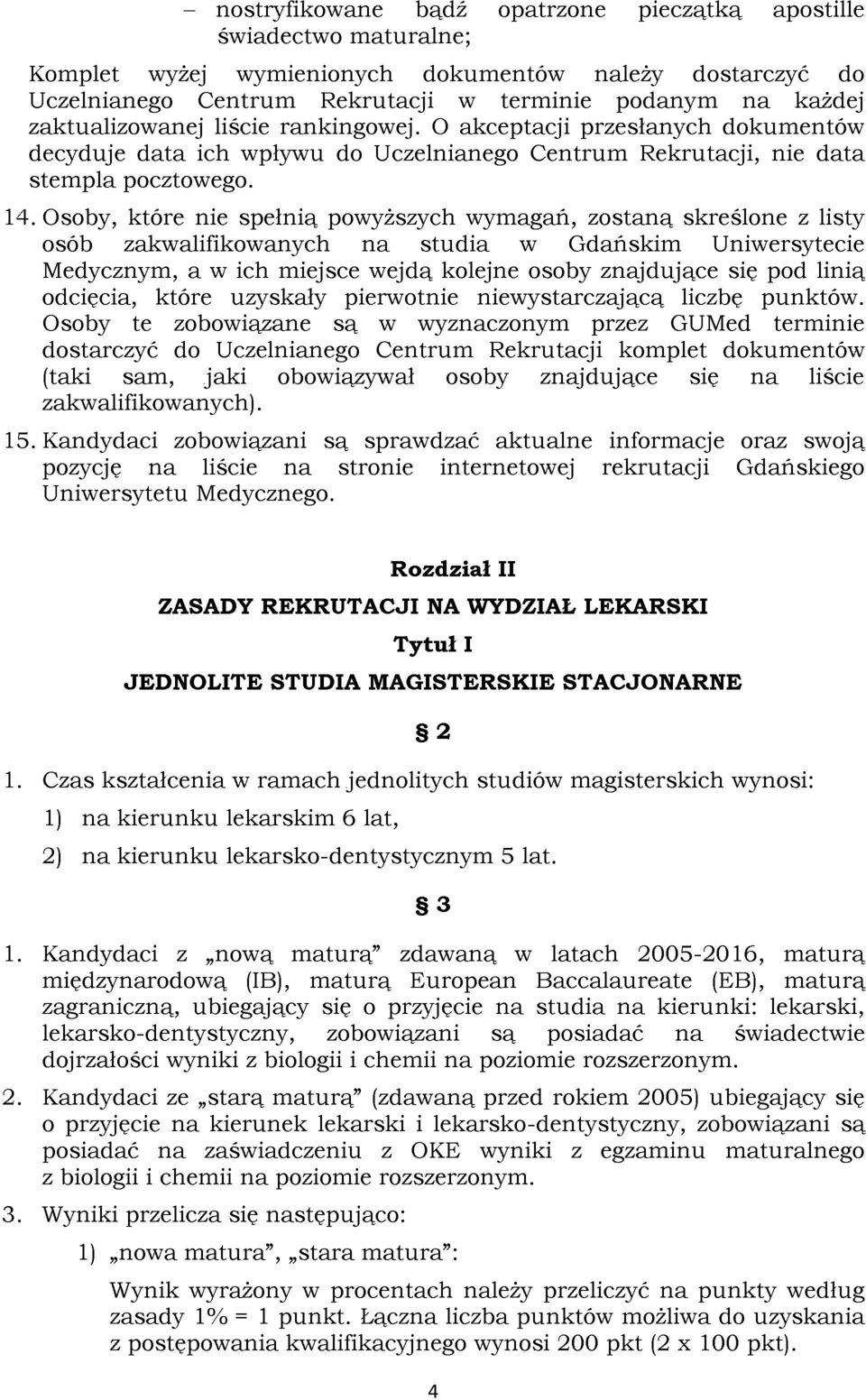 Osoby, które nie spełnią powyższych wymagań, zostaną skreślone z listy osób zakwalifikowanych na studia w Gdańskim Uniwersytecie Medycznym, a w ich miejsce wejdą kolejne osoby znajdujące się pod