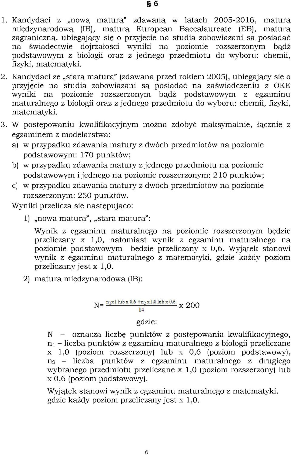Kandydaci ze starą maturą" (zdawaną przed rokiem 2005), ubiegający się o przyjęcie na studia zobowiązani są posiadać na zaświadczeniu z OKE wyniki na poziomie rozszerzonym bądź podstawowym z egzaminu