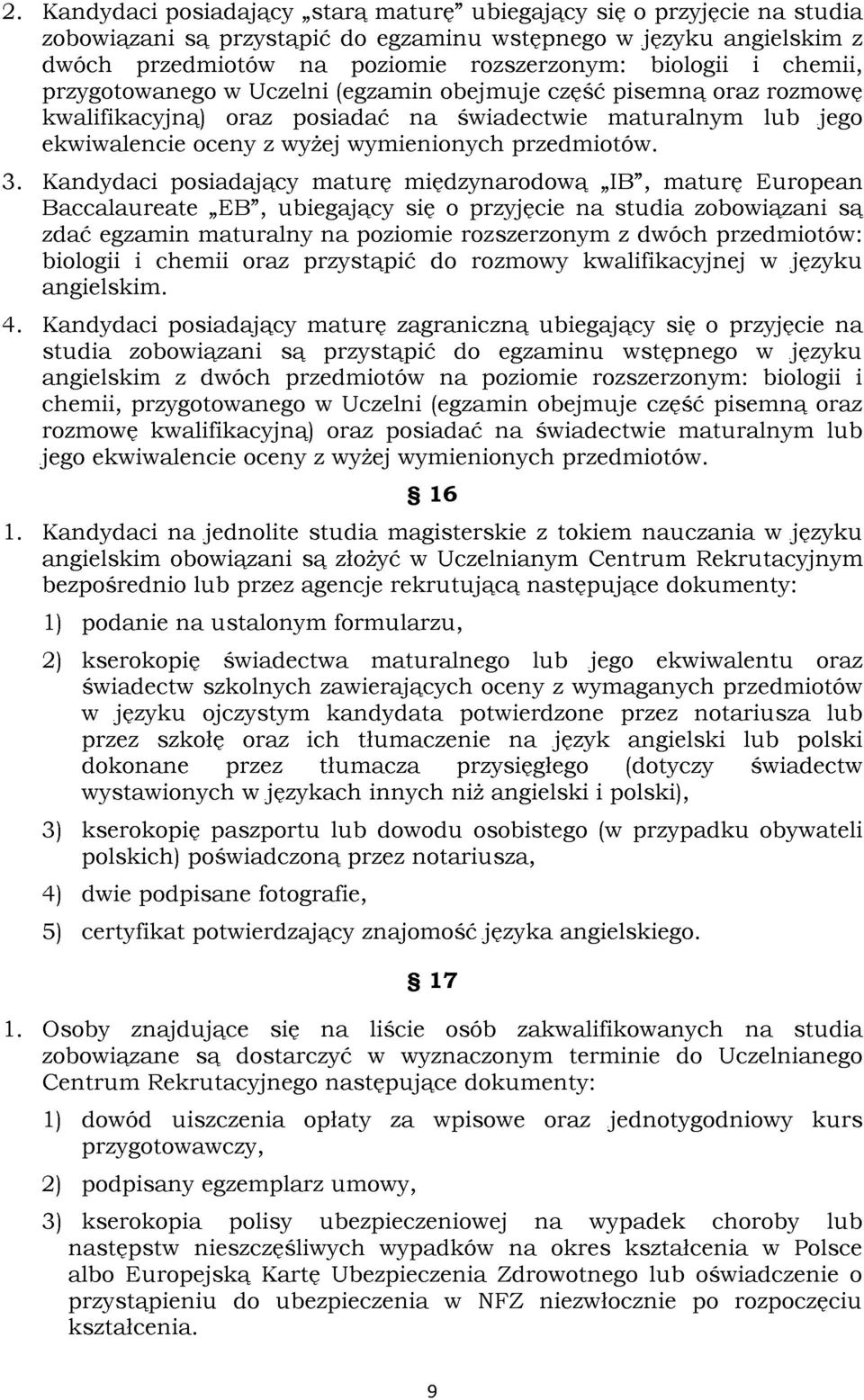 Kandydaci posiadający maturę międzynarodową IB", maturę European Baccalaureate EB", ubiegający się o przyjęcie na studia zobowiązani są zdać egzamin maturalny na poziomie rozszerzonym z dwóch