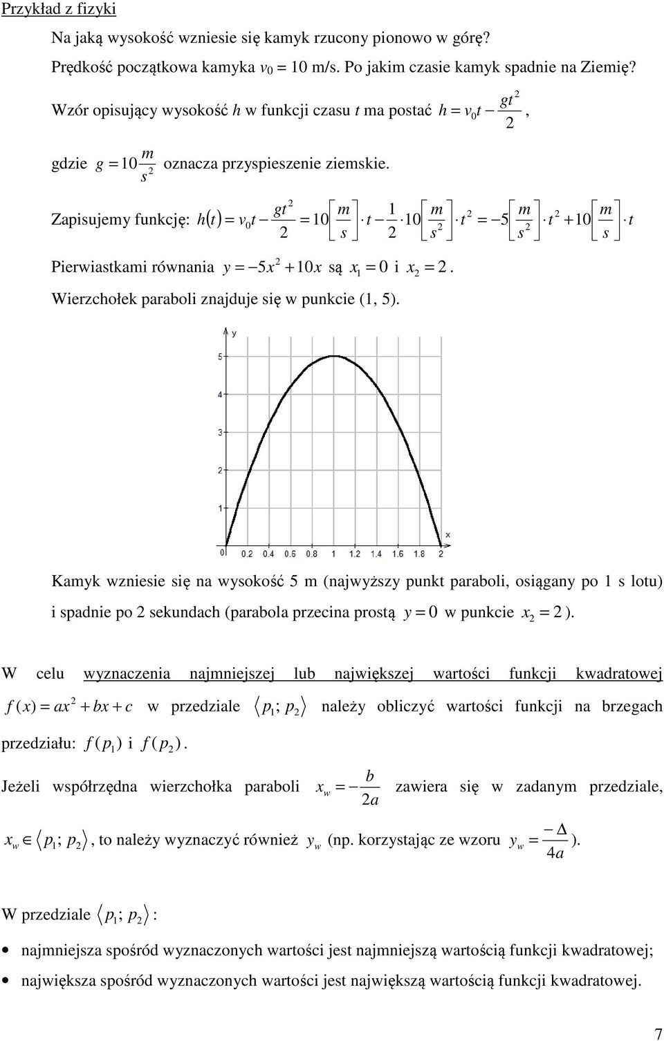 s gt h = v0t, Zapisujemy funkcję: h( t) Pierwiastkami równania gt m m m m = v0 t = 0 t t = t + t s 0 s 5 s 0 s y = 5 + 0 są 0 i. = Wierzchołek paraboli znajduje się w punkcie (, 5).