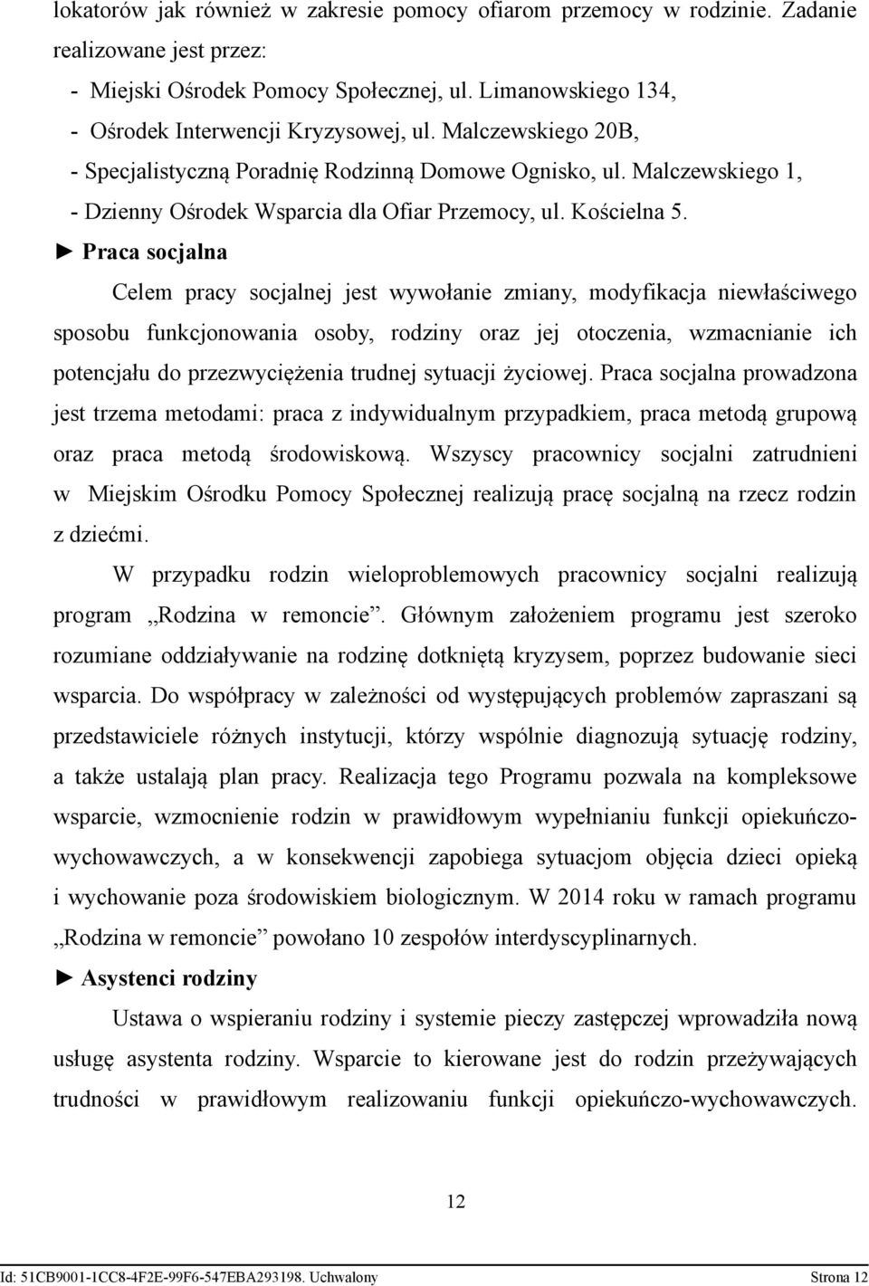 Praca socjalna Celem pracy socjalnej jest wywołanie zmiany, modyfikacja niewłaściwego sposobu funkcjonowania osoby, rodziny oraz jej otoczenia, wzmacnianie ich potencjału do przezwyciężenia trudnej