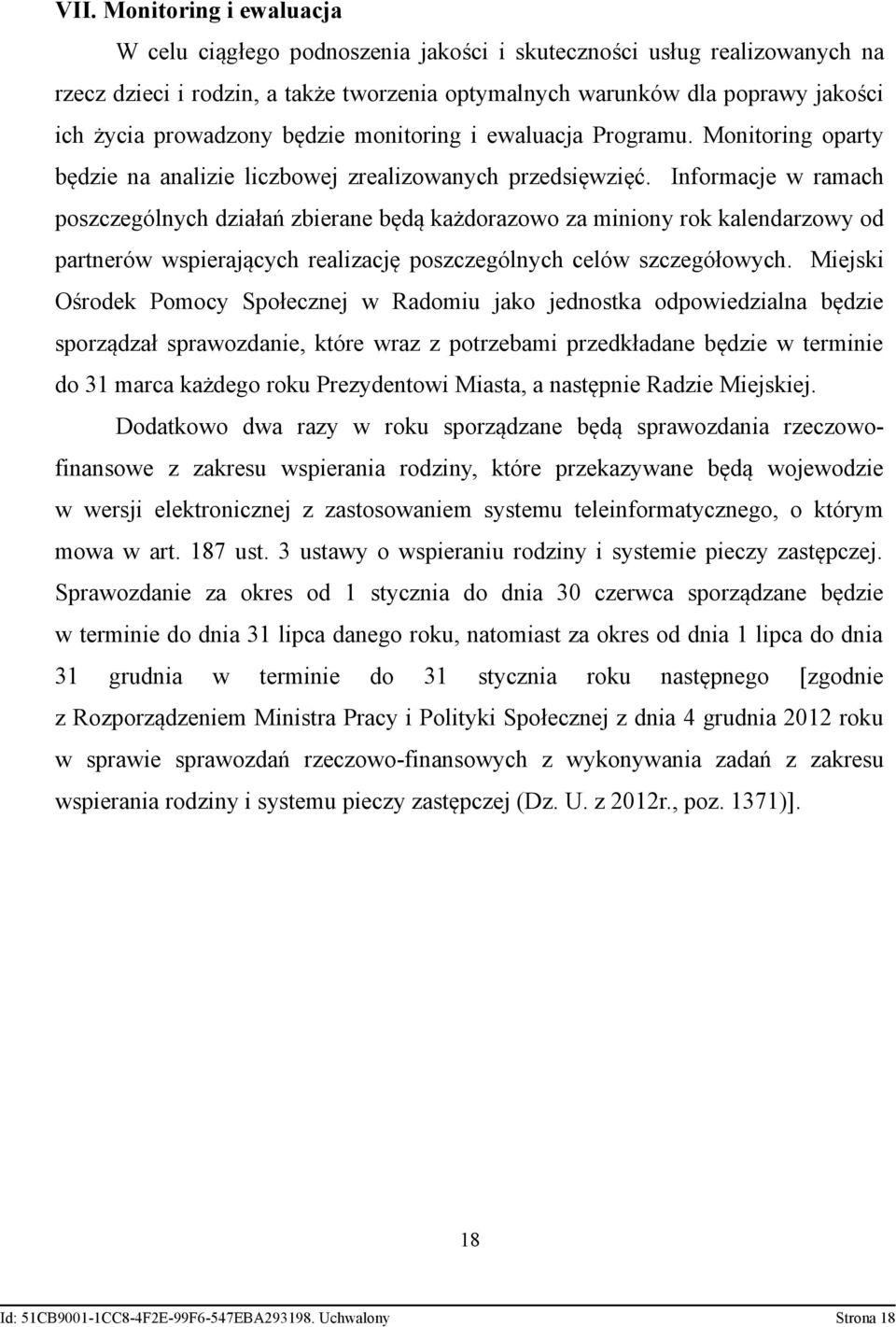 Informacje w ramach poszczególnych działań zbierane będą każdorazowo za miniony rok kalendarzowy od partnerów wspierających realizację poszczególnych celów szczegółowych.