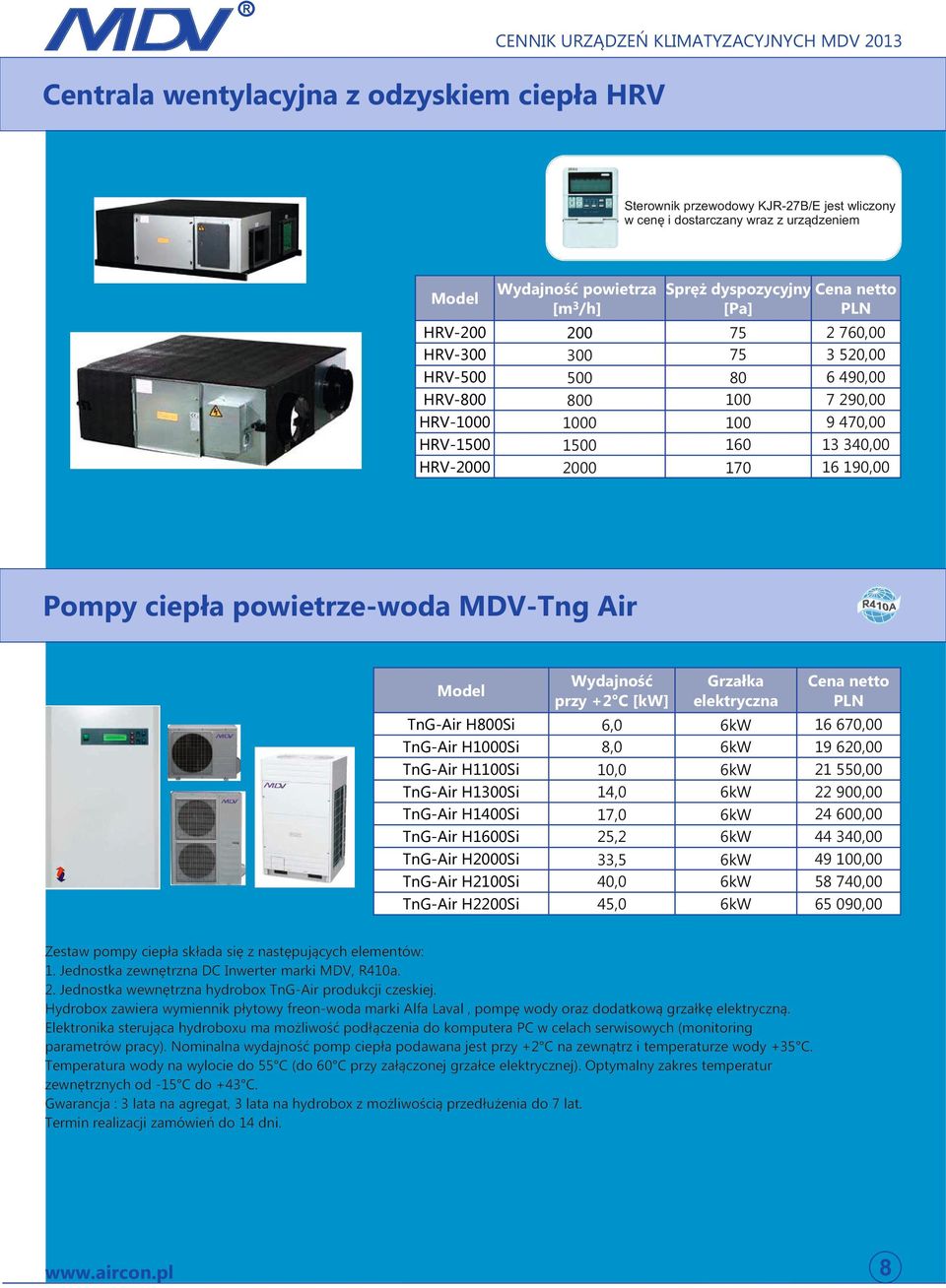 powietrze-woda MDV-Tng Air przy +2 C [kw] Grzałka elektryczna TnG-Air H800Si TnG-Air H1000Si TnG-Air H1100Si TnG-Air H1300Si TnG-Air H1400Si TnG-Air H1600Si TnG-Air H2000Si TnG-Air H2100Si TnG-Air