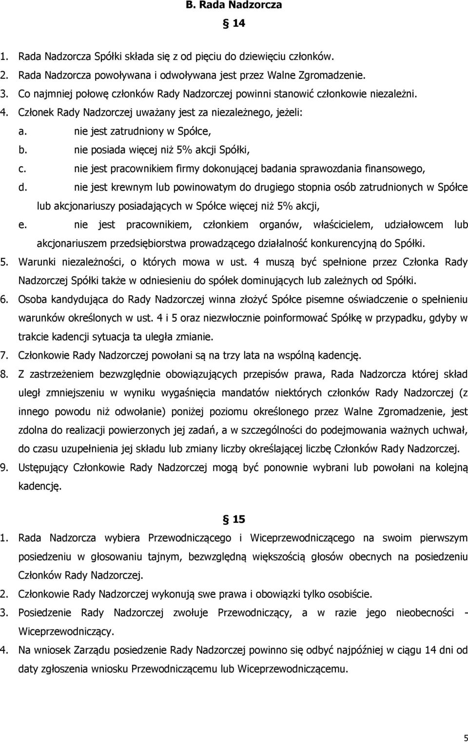 nie posiada więcej niż 5% akcji Spółki, c. nie jest pracownikiem firmy dokonującej badania sprawozdania finansowego, d.