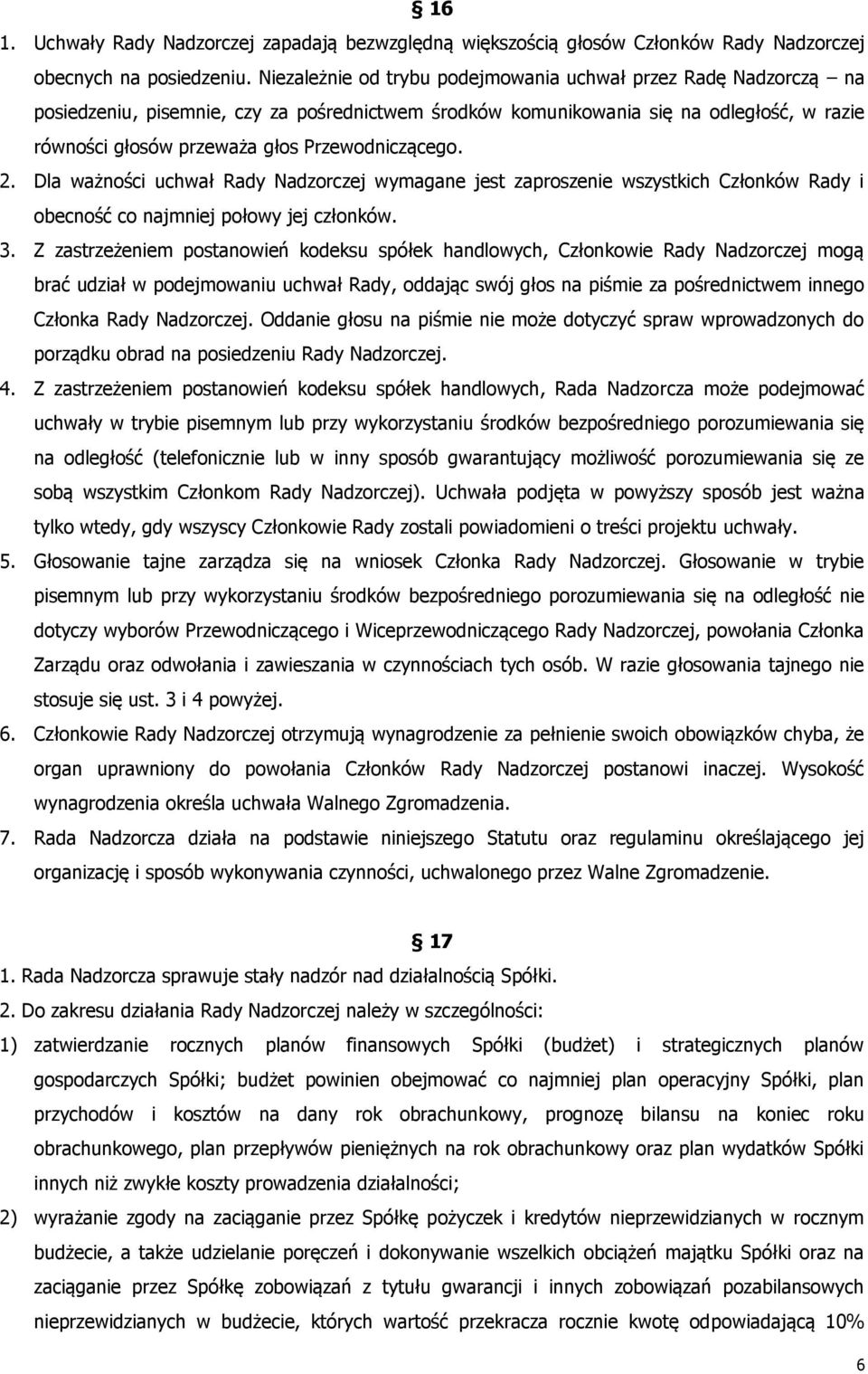 Przewodniczącego. 2. Dla ważności uchwał Rady Nadzorczej wymagane jest zaproszenie wszystkich Członków Rady i obecność co najmniej połowy jej członków. 3.