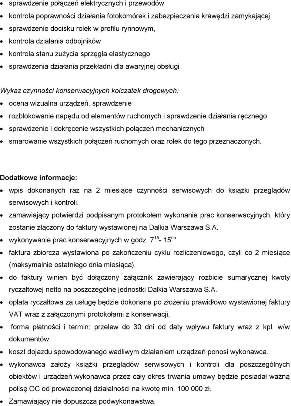 sprawdzenie rozblokowanie napędu od elementów ruchomych i sprawdzenie działania ręcznego sprawdzenie i dokręcenie wszystkich połączeń mechanicznych smarowanie wszystkich połączeń ruchomych oraz rolek