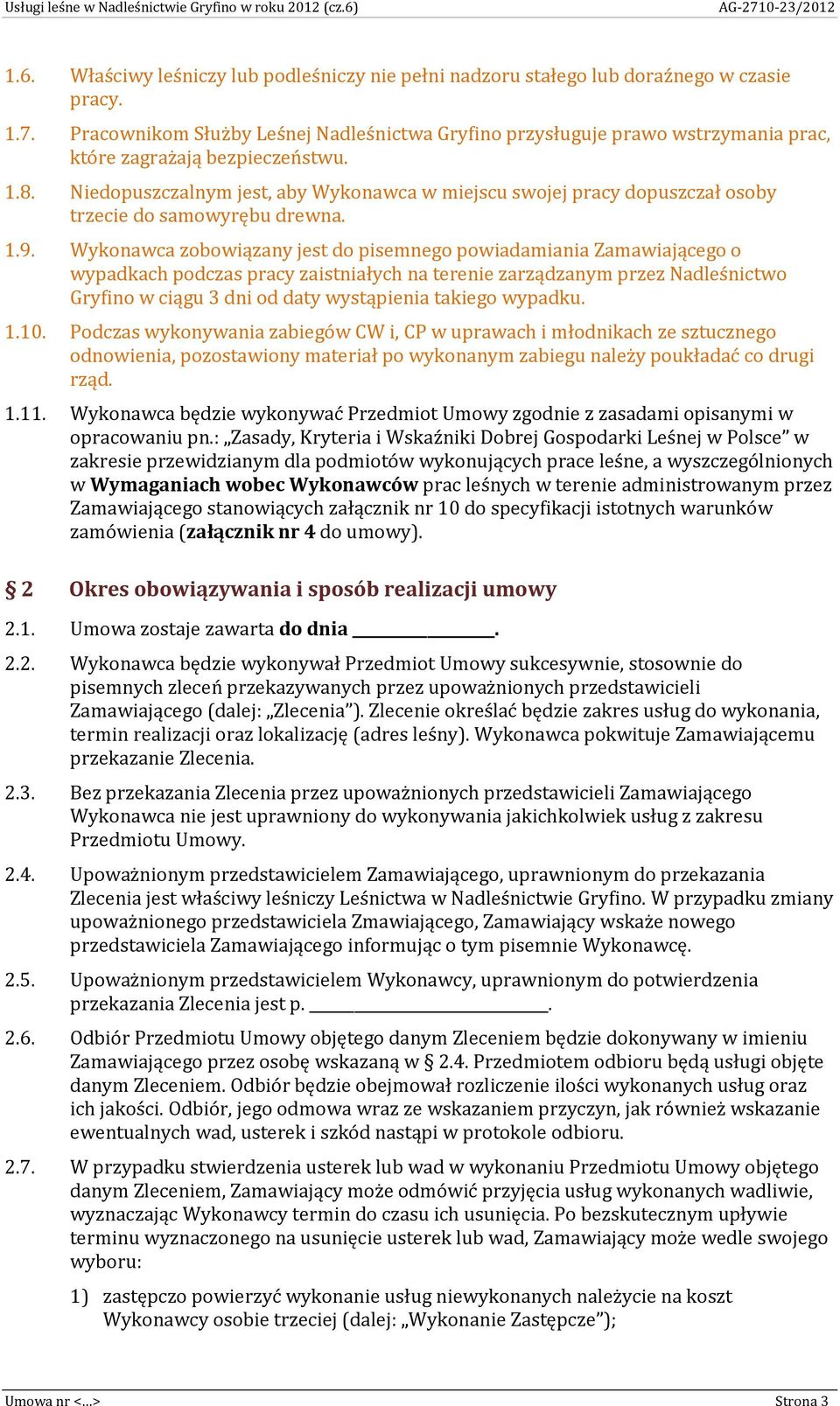 Wykonawca zobowiązany jest do pisemnego powiadamiania Zamawiającego o wypadkach podczas pracy zaistniałych na terenie zarządzanym przez Nadleśnictwo Gryfino w ciągu 3 dni od daty wystąpienia takiego