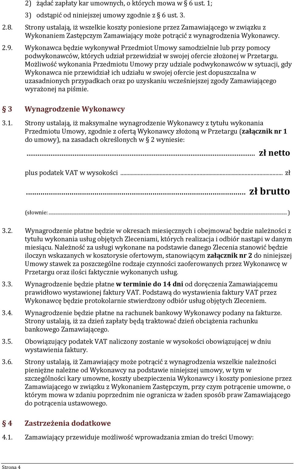 Wykonawca będzie wykonywał Przedmiot Umowy samodzielnie lub przy pomocy podwykonawców, których udział przewidział w swojej ofercie złożonej w Przetargu.
