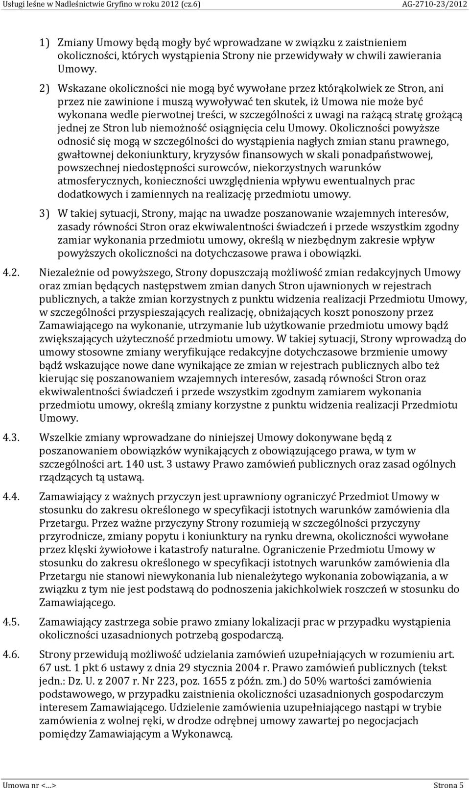 2) Wskazane okoliczności nie mogą być wywołane przez którąkolwiek ze Stron, ani przez nie zawinione i muszą wywoływać ten skutek, iż Umowa nie może być wykonana wedle pierwotnej treści, w