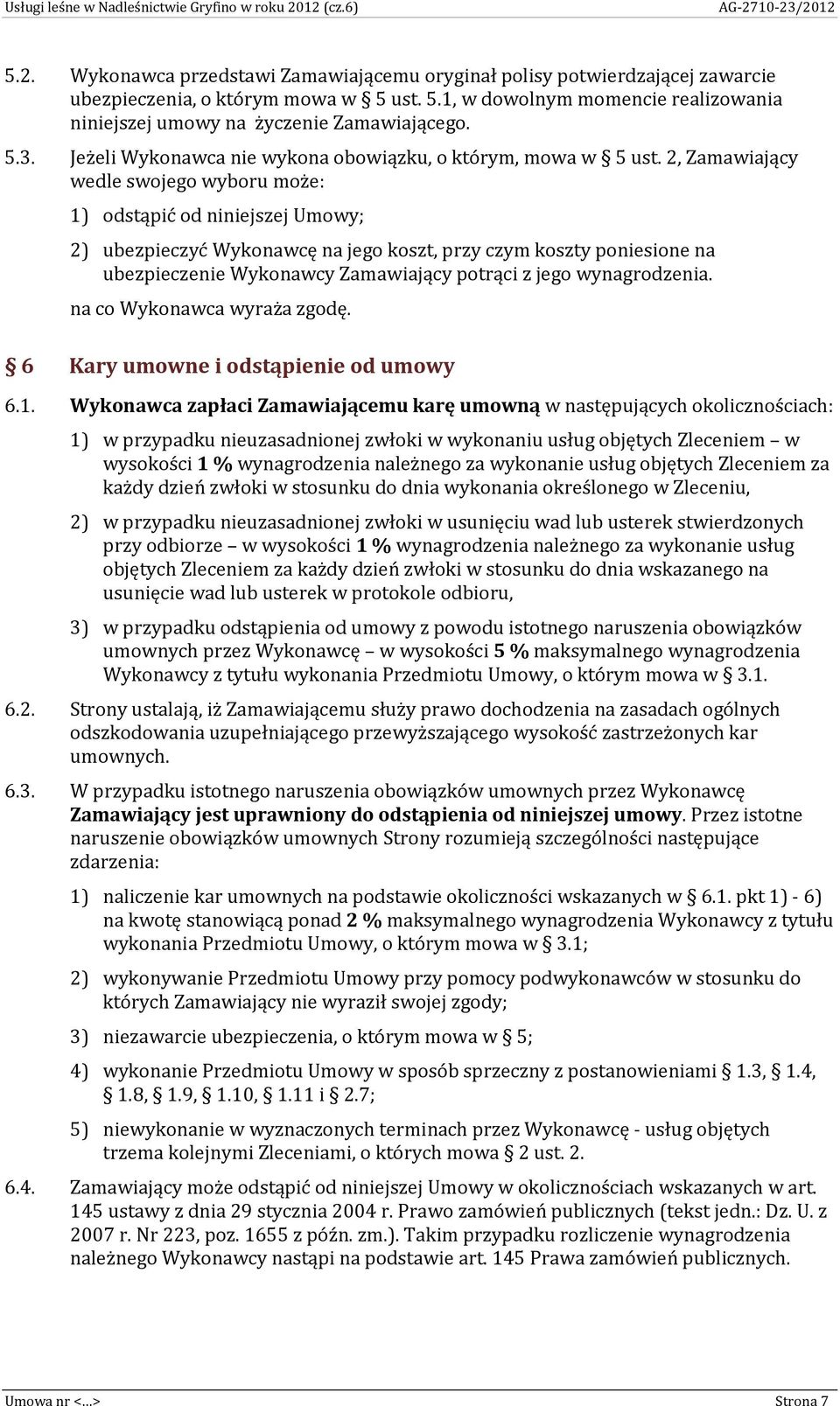 2, Zamawiający wedle swojego wyboru może: 1) odstąpić od niniejszej Umowy; 2) ubezpieczyć Wykonawcę na jego koszt, przy czym koszty poniesione na ubezpieczenie Wykonawcy Zamawiający potrąci z jego