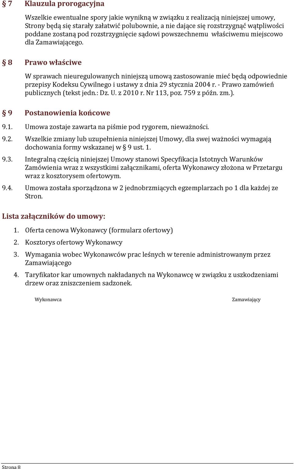 8 Prawo właściwe W sprawach nieuregulowanych niniejszą umową zastosowanie mieć będą odpowiednie przepisy Kodeksu Cywilnego i ustawy z dnia 29 stycznia 2004 r. - Prawo zamówień publicznych (tekst jedn.