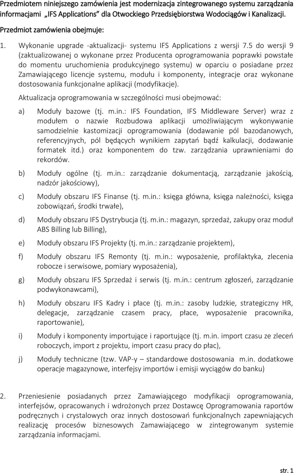5 do wersji 9 (zaktualizowanej o wykonane przez Producenta oprogramowania poprawki powstałe do momentu uruchomienia produkcyjnego systemu) w oparciu o posiadane przez Zamawiającego licencje systemu,