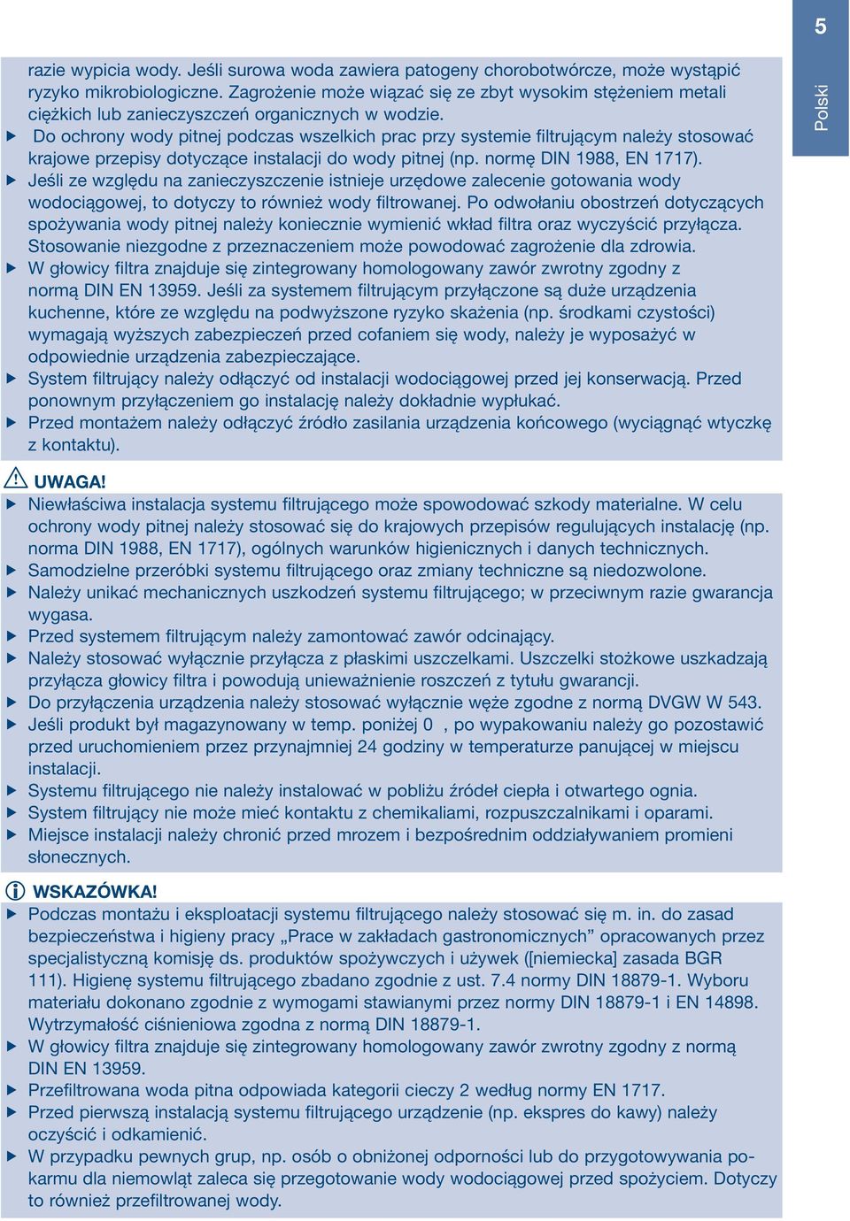 Do ochrony wody pitnej podczas wszelkich prac przy systemie filtrującym należy stosować krajowe przepisy dotyczące instalacji do wody pitnej (np. normę DIN 1988, EN 1717).