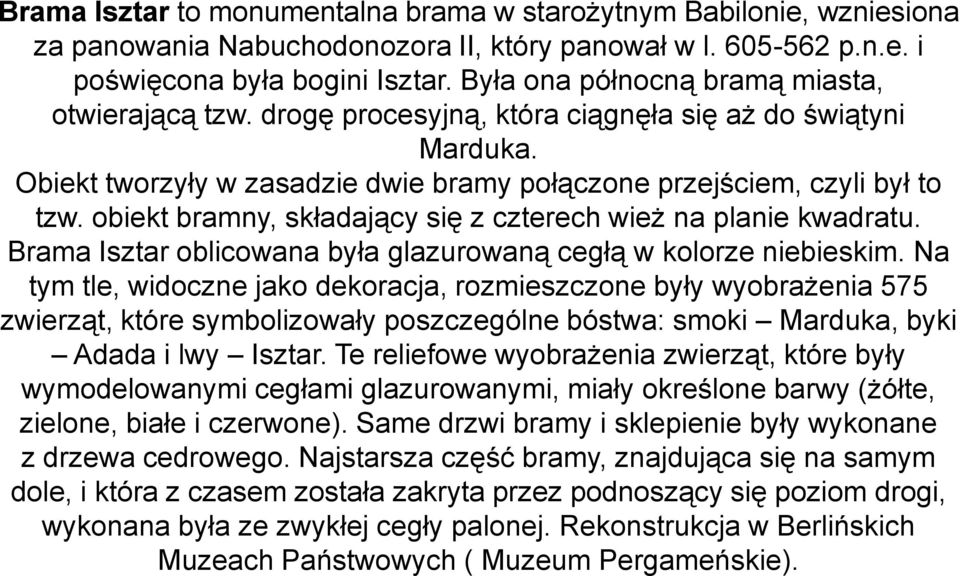 obiekt bramny, składający się z czterech wież na planie kwadratu. Brama Isztar oblicowana była glazurowaną cegłą w kolorze niebieskim.