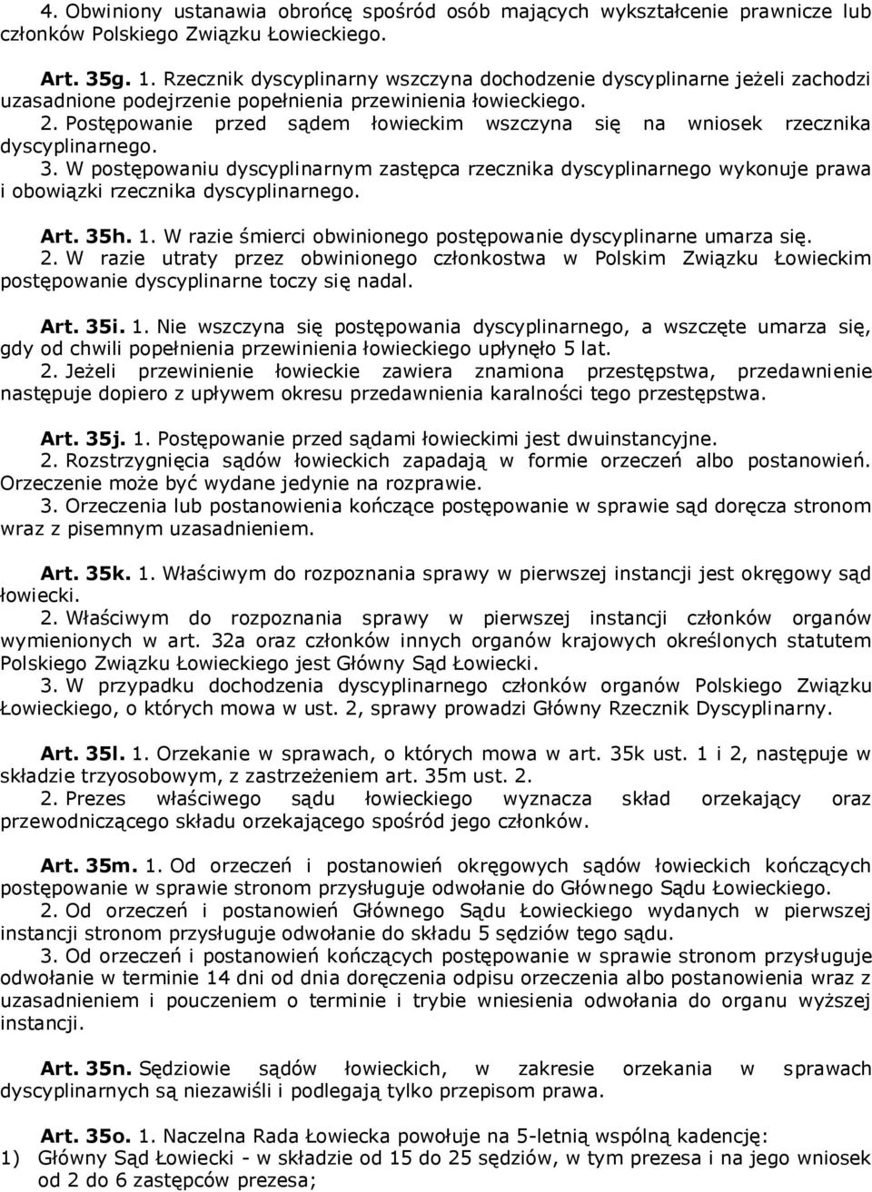 Postępowanie przed sądem łowieckim wszczyna się na wniosek rzecznika dyscyplinarnego. 3.